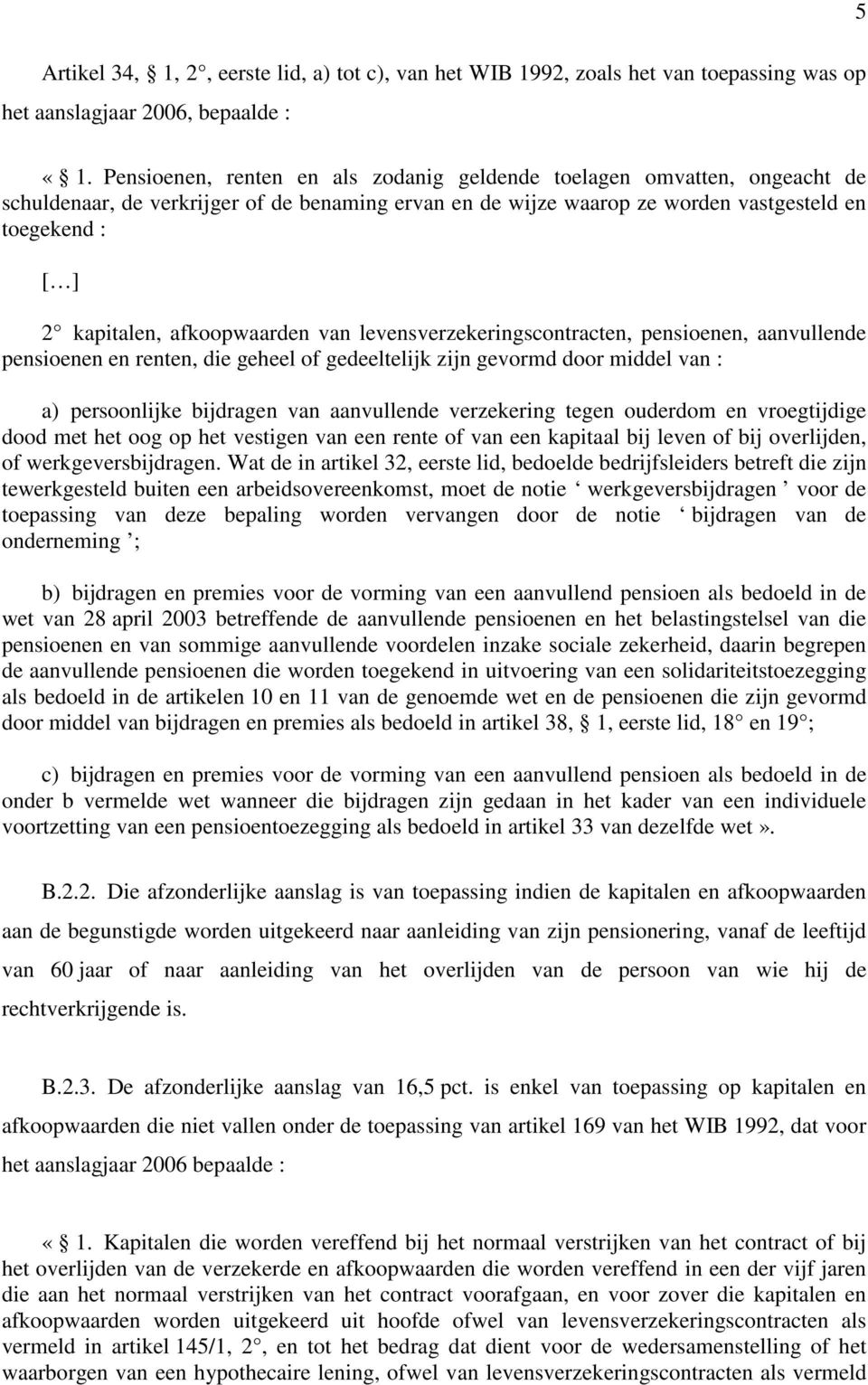 afkoopwaarden van levensverzekeringscontracten, pensioenen, aanvullende pensioenen en renten, die geheel of gedeeltelijk zijn gevormd door middel van : a) persoonlijke bijdragen van aanvullende