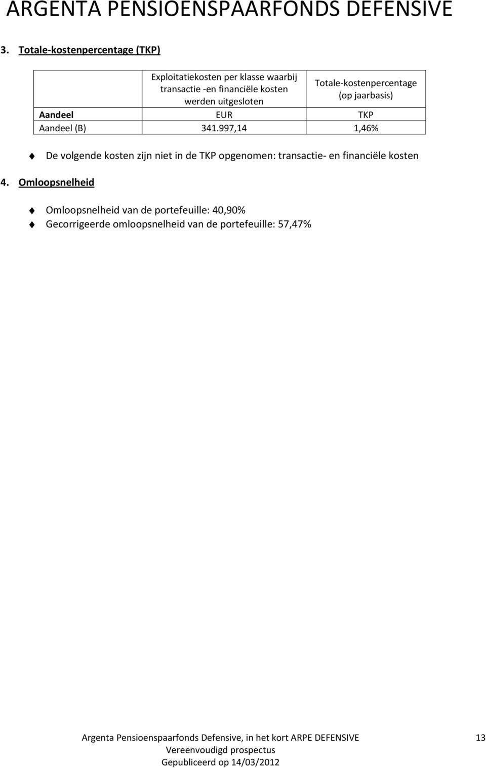 997,14 1,46% De volgende kosten zijn niet in de TKP opgenomen: transactie- en financiële kosten 4.