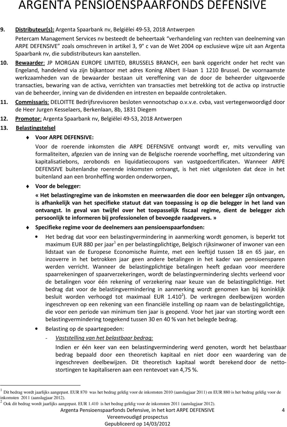 Bewaarder: JP MORGAN EUROPE LIMITED, BRUSSELS BRANCH, een bank opgericht onder het recht van Engeland, handelend via zijn bijkantoor met adres Koning Albert II-laan 1 1210 Brussel.