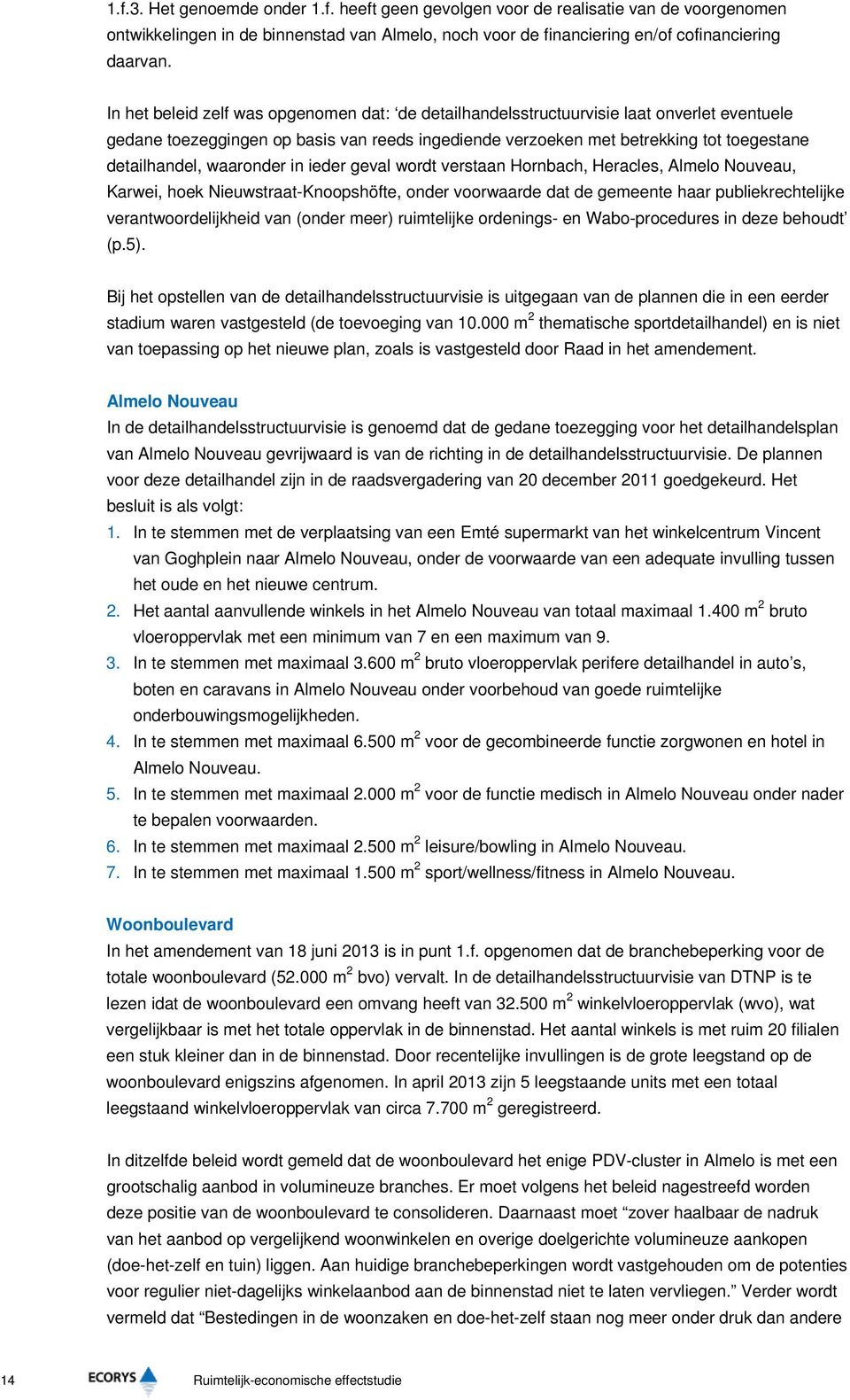 waaronder in ieder geval wordt verstaan Hornbach, Heracles, Almelo Nouveau, Karwei, hoek Nieuwstraat-Knoopshöfte, onder voorwaarde dat de gemeente haar publiekrechtelijke verantwoordelijkheid van