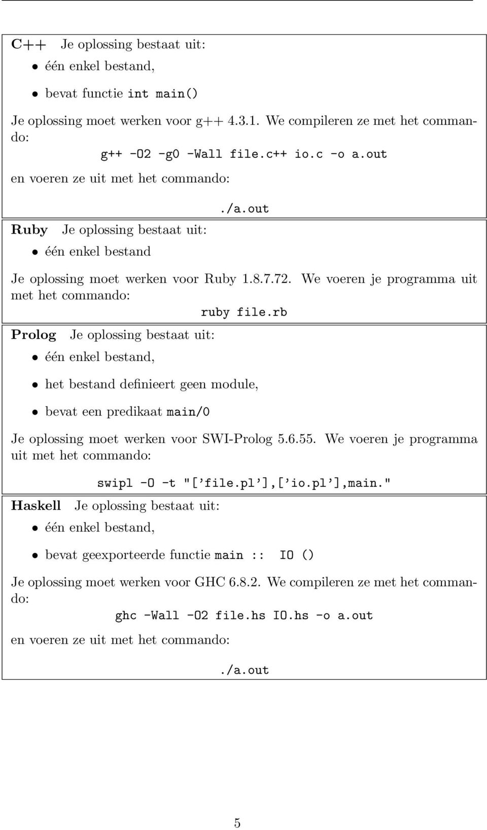 rb Prolog één enkel bestand, het bestand definieert geen module, bevat een predikaat main/0 Je oplossing moet werken voor SWI-Prolog 5.6.55.