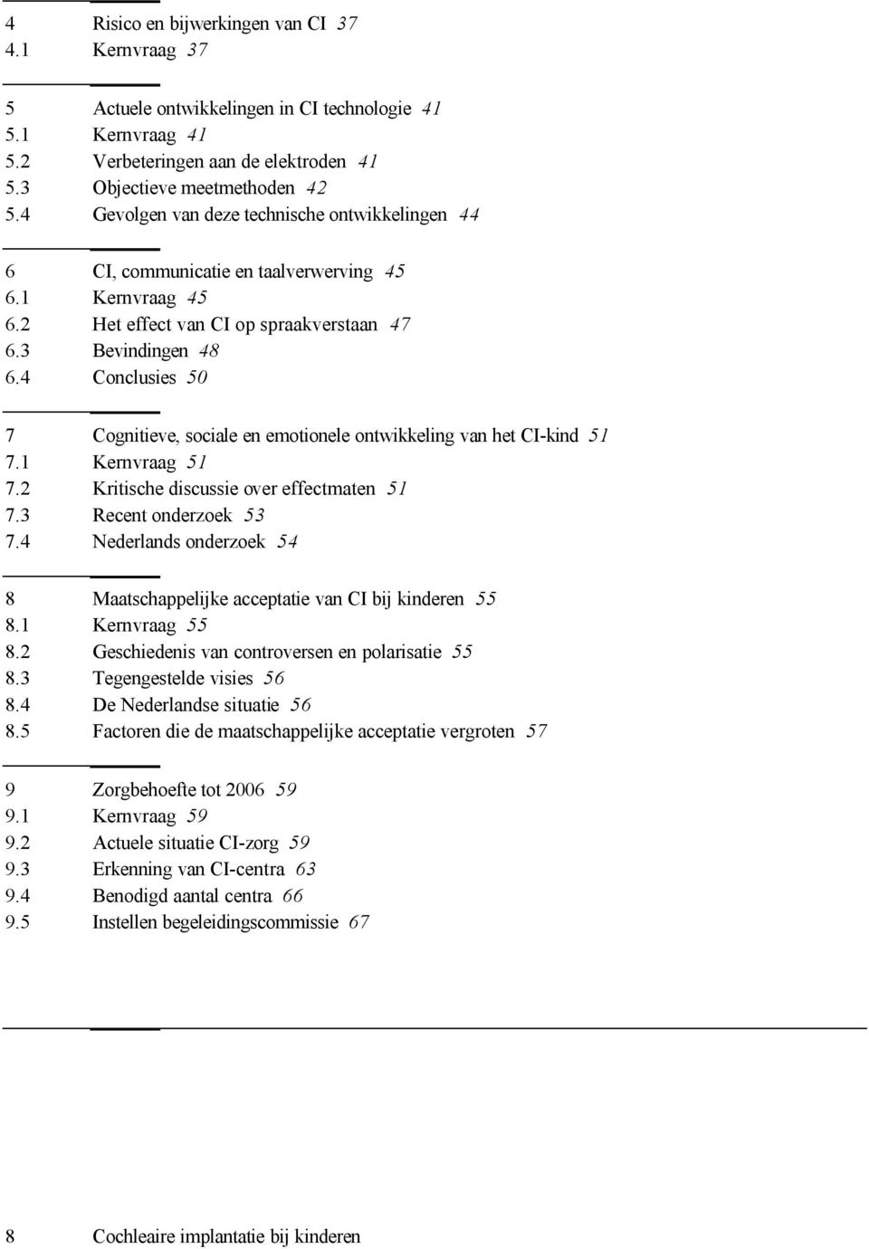 4 Conclusies 50 7 Cognitieve, sociale en emotionele ontwikkeling van het CI-kind 51 7.1 Kernvraag 51 7.2 Kritische discussie over effectmaten 51 7.3 Recent onderzoek 53 7.