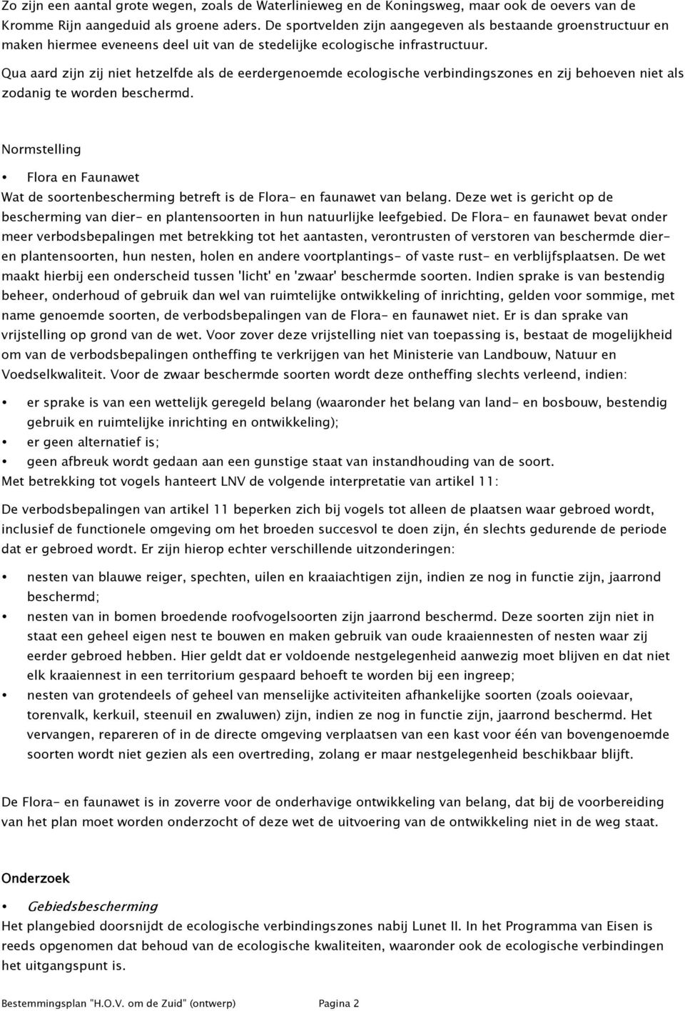 Qua aard zijn zij niet hetzelfde als de eerdergenoemde ecologische verbindingszones en zij behoeven niet als zodanig te worden beschermd.