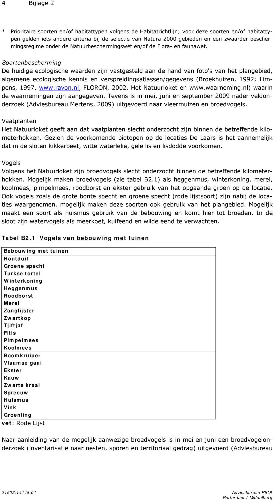 Soortenbescherming De huidige ecologische waarden zijn vastgesteld aan de hand van foto's van het plangebied, algemene ecologische kennis en verspreidingsatlassen/gegevens (Broekhuizen, 1992;