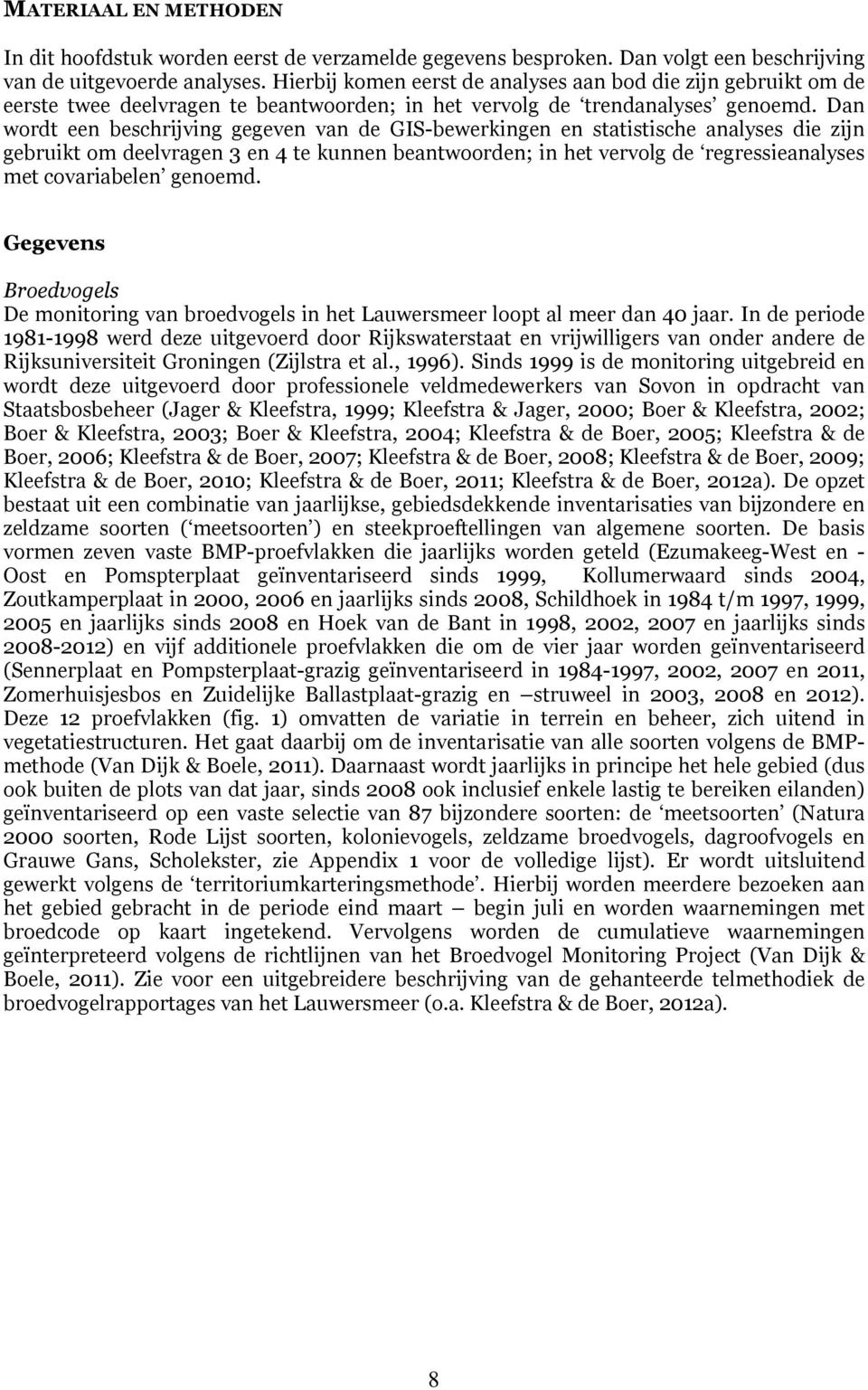 Dan wordt een beschrijving gegeven van de GIS-bewerkingen en statistische analyses die zijn gebruikt om deelvragen 3 en 4 te kunnen beantwoorden; in het vervolg de regressieanalyses met covariabelen