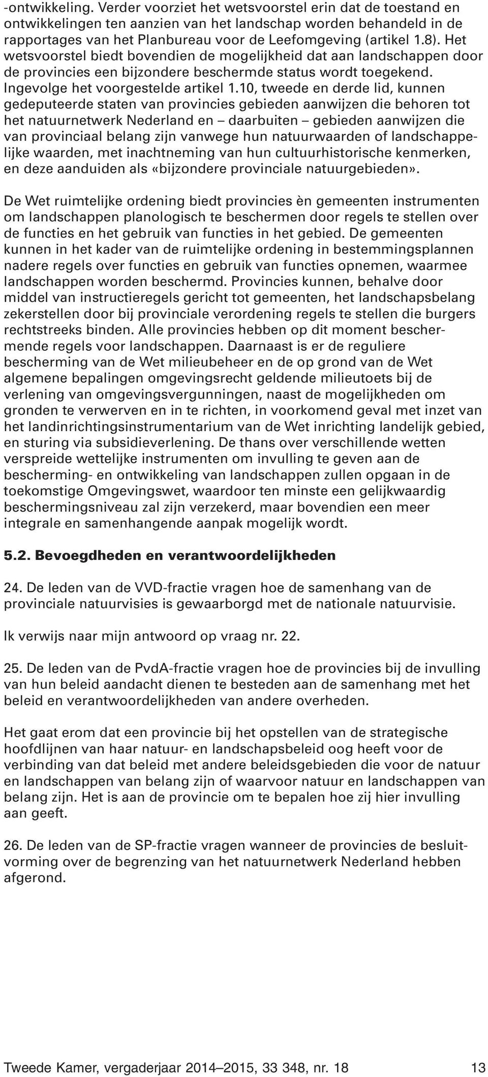 Het wetsvoorstel biedt bovendien de mogelijkheid dat aan landschappen door de provincies een bijzondere beschermde status wordt toegekend. Ingevolge het voorgestelde artikel 1.