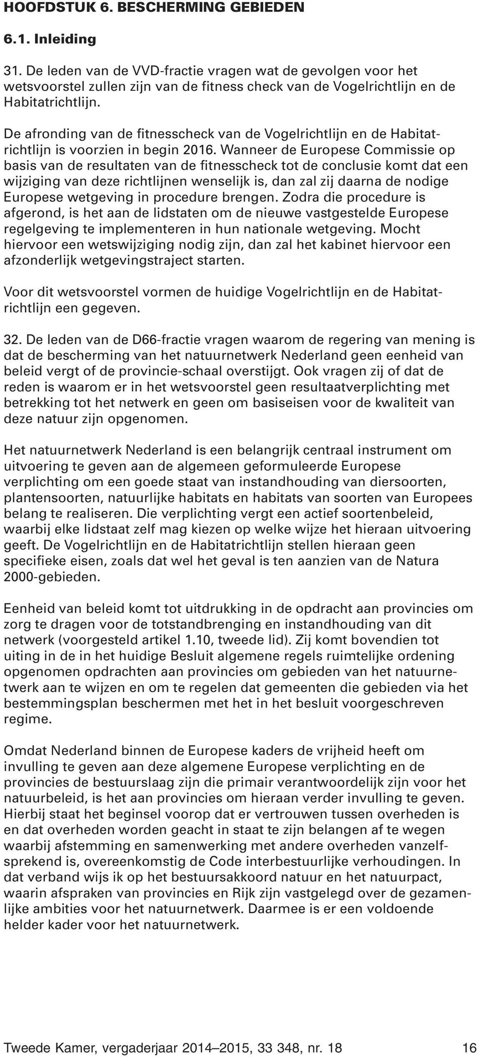 De afronding van de fitnesscheck van de Vogelrichtlijn en de Habitatrichtlijn is voorzien in begin 2016.