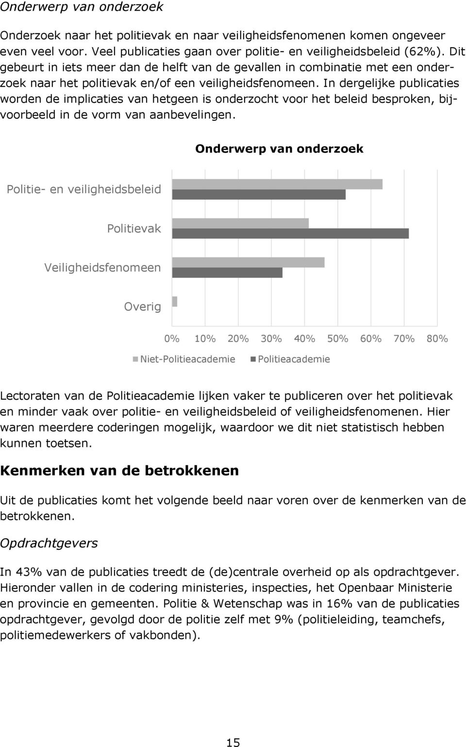 In dergelijke publicaties worden de implicaties van hetgeen is onderzocht voor het beleid besproken, bijvoorbeeld in de vorm van aanbevelingen.