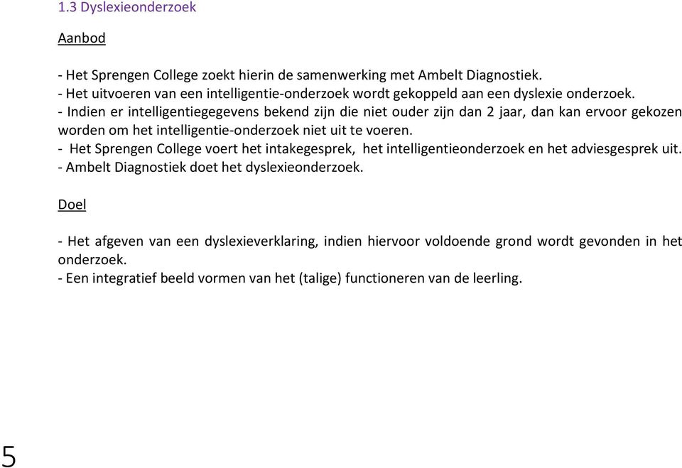 - Indien er intelligentiegegevens bekend zijn die niet ouder zijn dan 2 jaar, dan kan ervoor gekozen worden om het intelligentie-onderzoek niet uit te voeren.