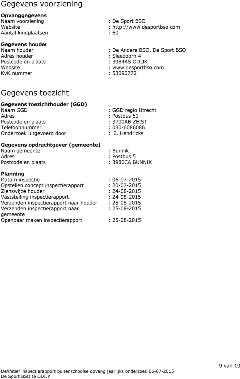 com KvK nummer : 53090772 Gegevens toezicht Gegevens toezichthouder (GGD) Naam GGD : GGD regio Utrecht Adres : Postbus 51 Postcode en plaats : 3700AB ZEIST Telefoonnummer : 030-6086086 Onderzoek