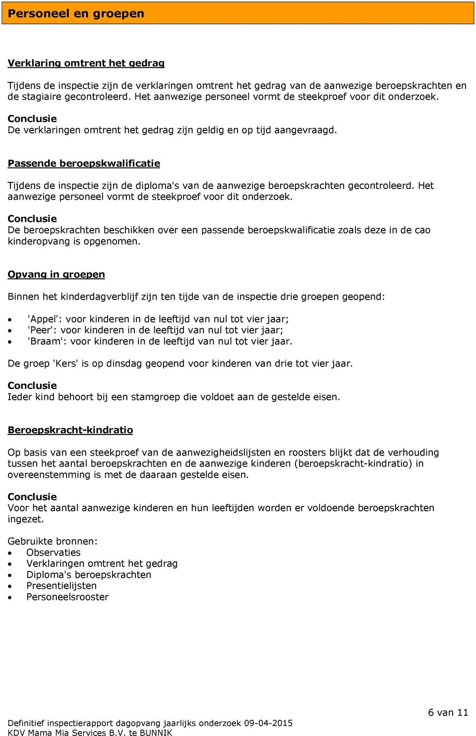 Passende beroepskwalificatie Tijdens de inspectie zijn de diploma's van de aanwezige beroepskrachten gecontroleerd. Het aanwezige personeel vormt de steekproef voor dit onderzoek.