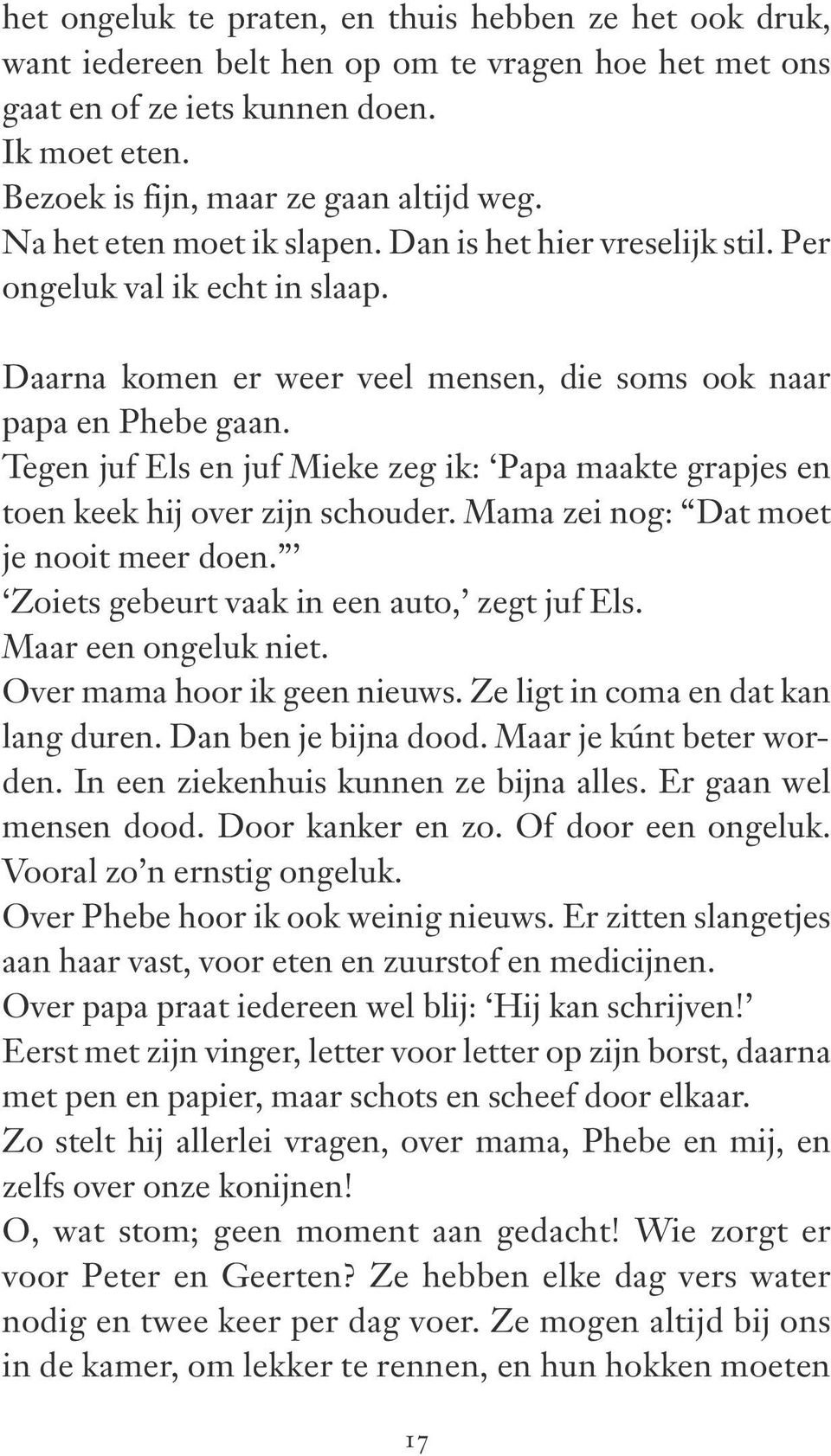 Tegen juf Els en juf Mieke zeg ik: Papa maakte grapjes en toen keek hij over zijn schouder. Mama zei nog: Dat moet je nooit meer doen. Zoiets gebeurt vaak in een auto, zegt juf Els.