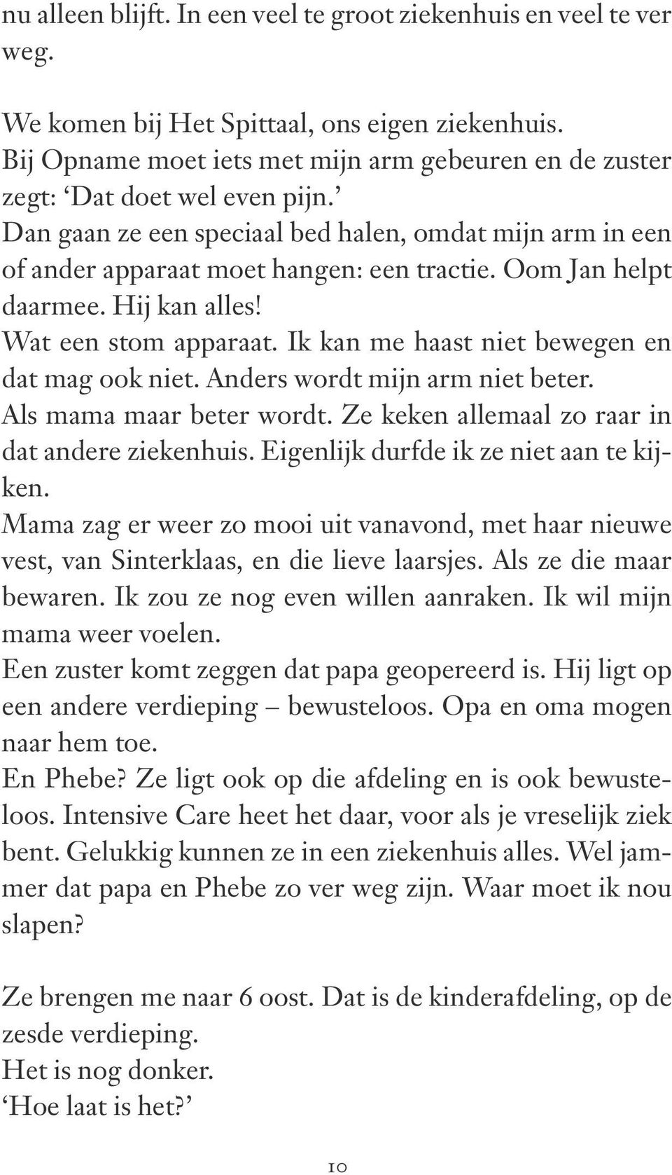 Oom Jan helpt daarmee. Hij kan alles! Wat een stom apparaat. Ik kan me haast niet bewegen en dat mag ook niet. Anders wordt mijn arm niet beter. Als mama maar beter wordt.