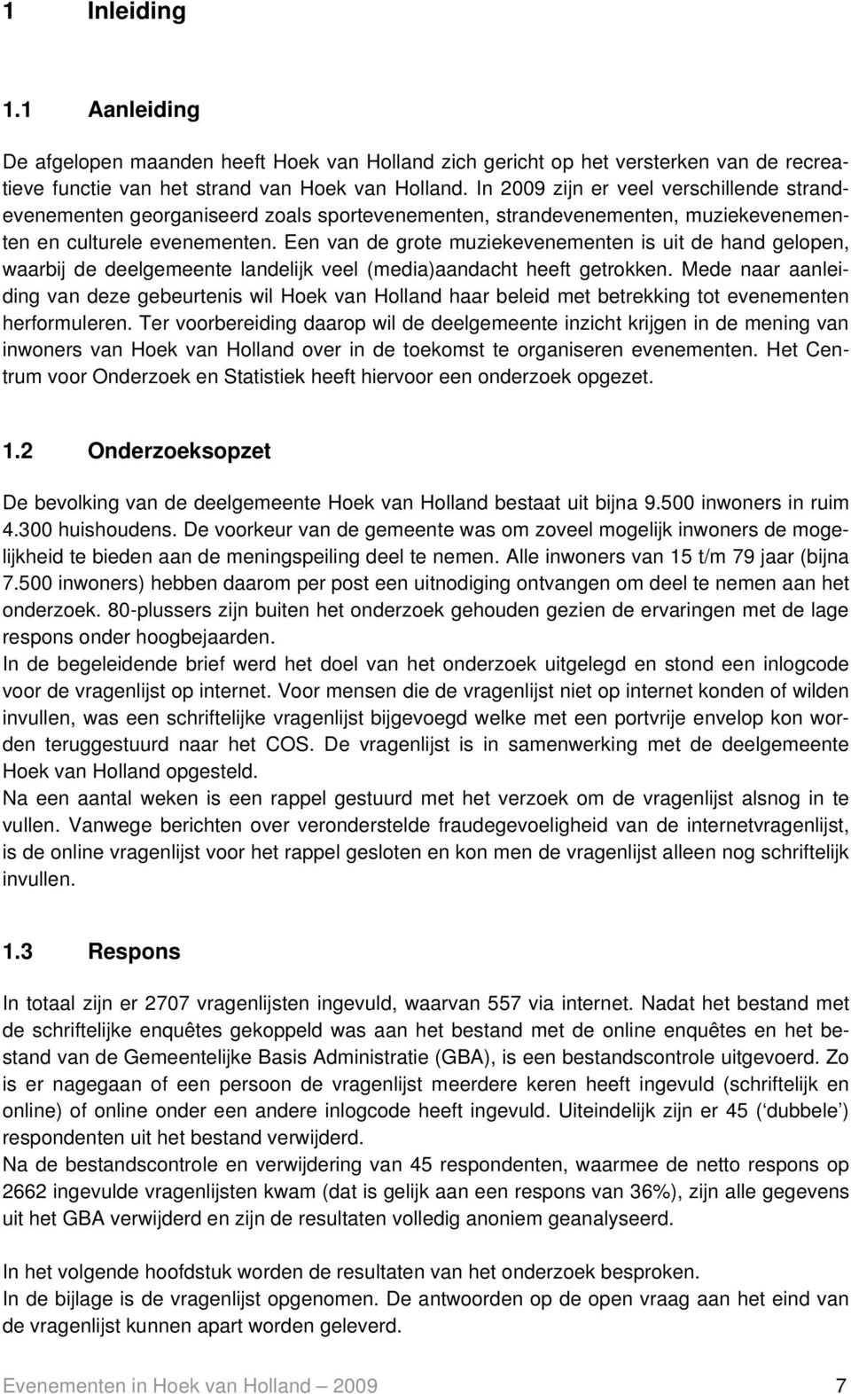 Een van de grote muziekevenementen is uit de hand gelopen, waarbij de deelgemeente landelijk veel (media)aandacht heeft getrokken.