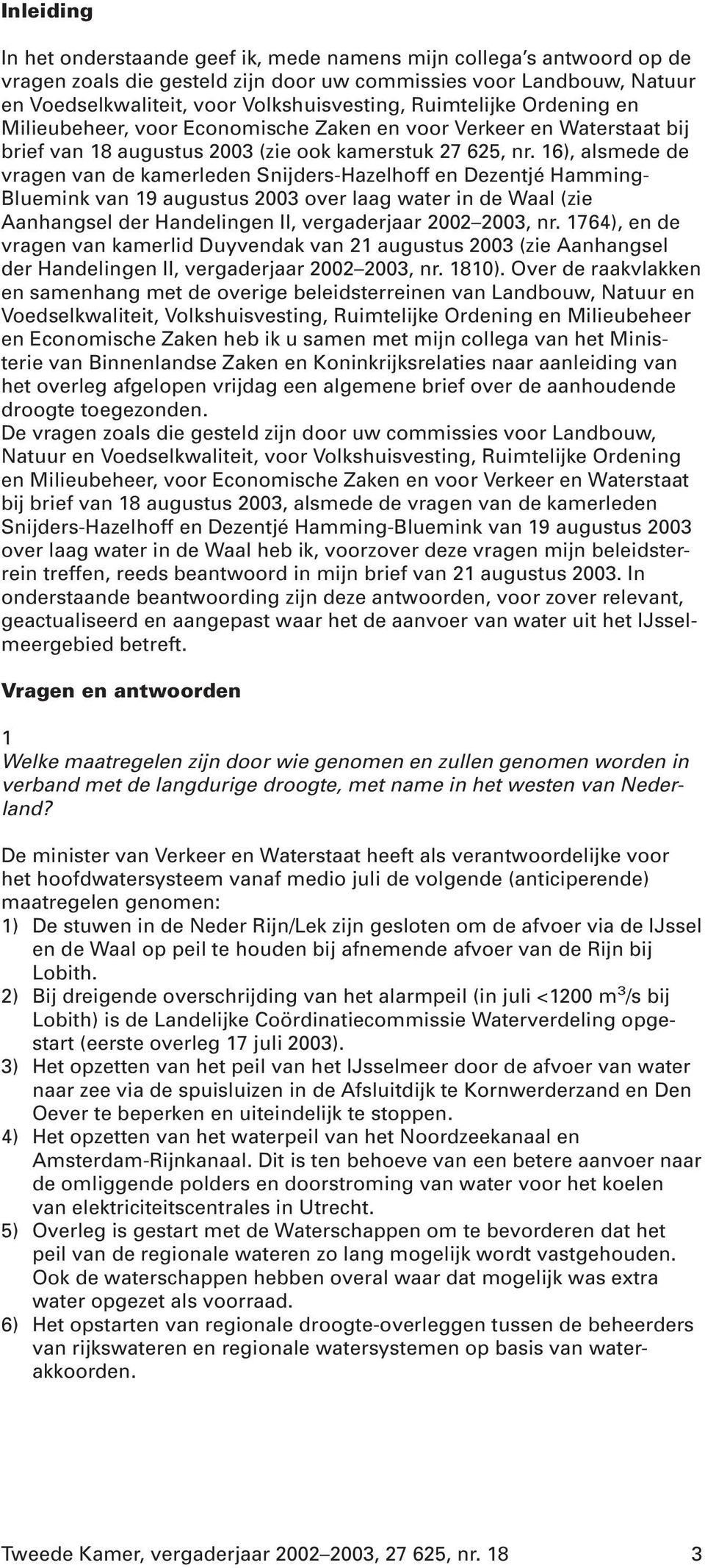 16), alsmede de vragen van de kamerleden Snijders-Hazelhoff en Dezentjé Hamming- Bluemink van 19 augustus 2003 over laag water in de Waal (zie Aanhangsel der Handelingen II, vergaderjaar 2002 2003,