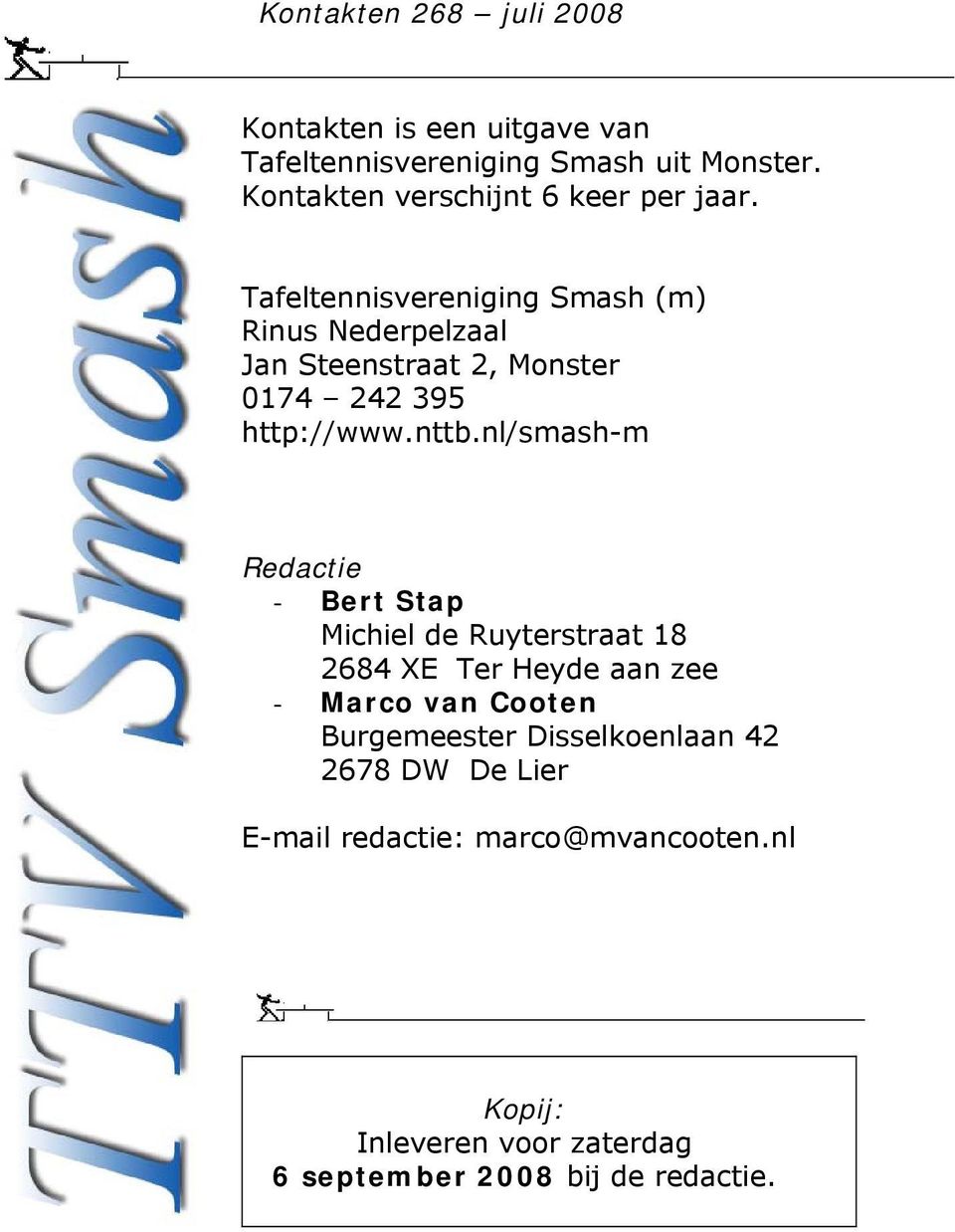 Tafeltennisvereniging Smash (m) Rinus Nederpelzaal Jan Steenstraat 2, Monster 0174 242 395 http://www.nttb.