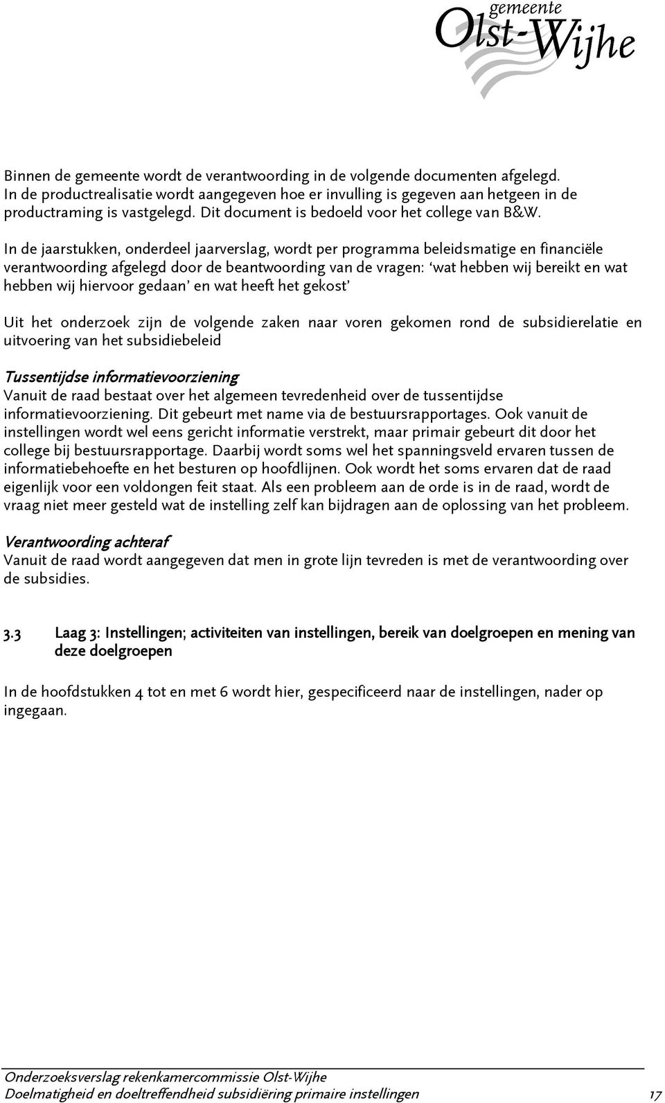 In de jaarstukken, onderdeel jaarverslag, wordt per programma beleidsmatige en financiële verantwoording afgelegd door de beantwoording van de vragen: wat hebben wij bereikt en wat hebben wij