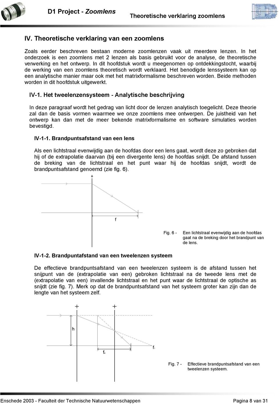 In dit hoodstuk wordt u meegenomen op ontdekkingstocht, waarbij de werking van een zoomlens theoretisch wordt verklaard.