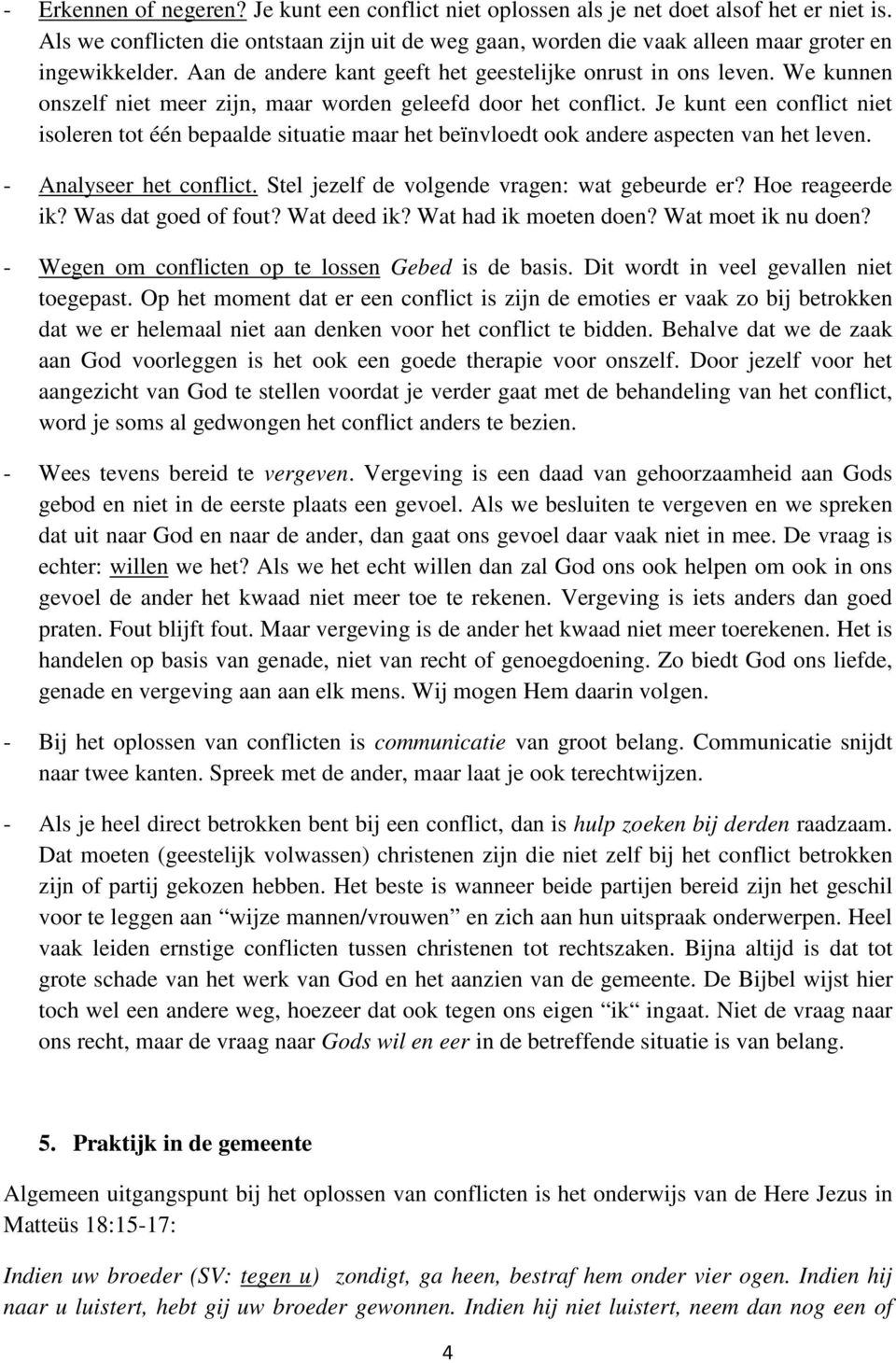 We kunnen onszelf niet meer zijn, maar worden geleefd door het conflict. Je kunt een conflict niet isoleren tot één bepaalde situatie maar het beïnvloedt ook andere aspecten van het leven.