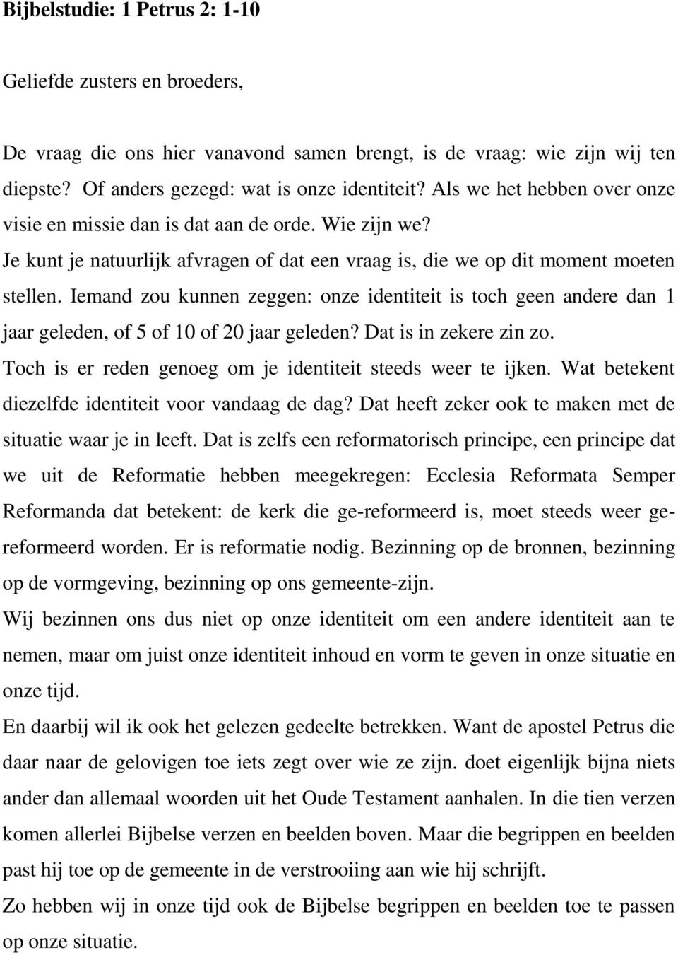 Iemand zou kunnen zeggen: onze identiteit is toch geen andere dan 1 jaar geleden, of 5 of 10 of 20 jaar geleden? Dat is in zekere zin zo. Toch is er reden genoeg om je identiteit steeds weer te ijken.