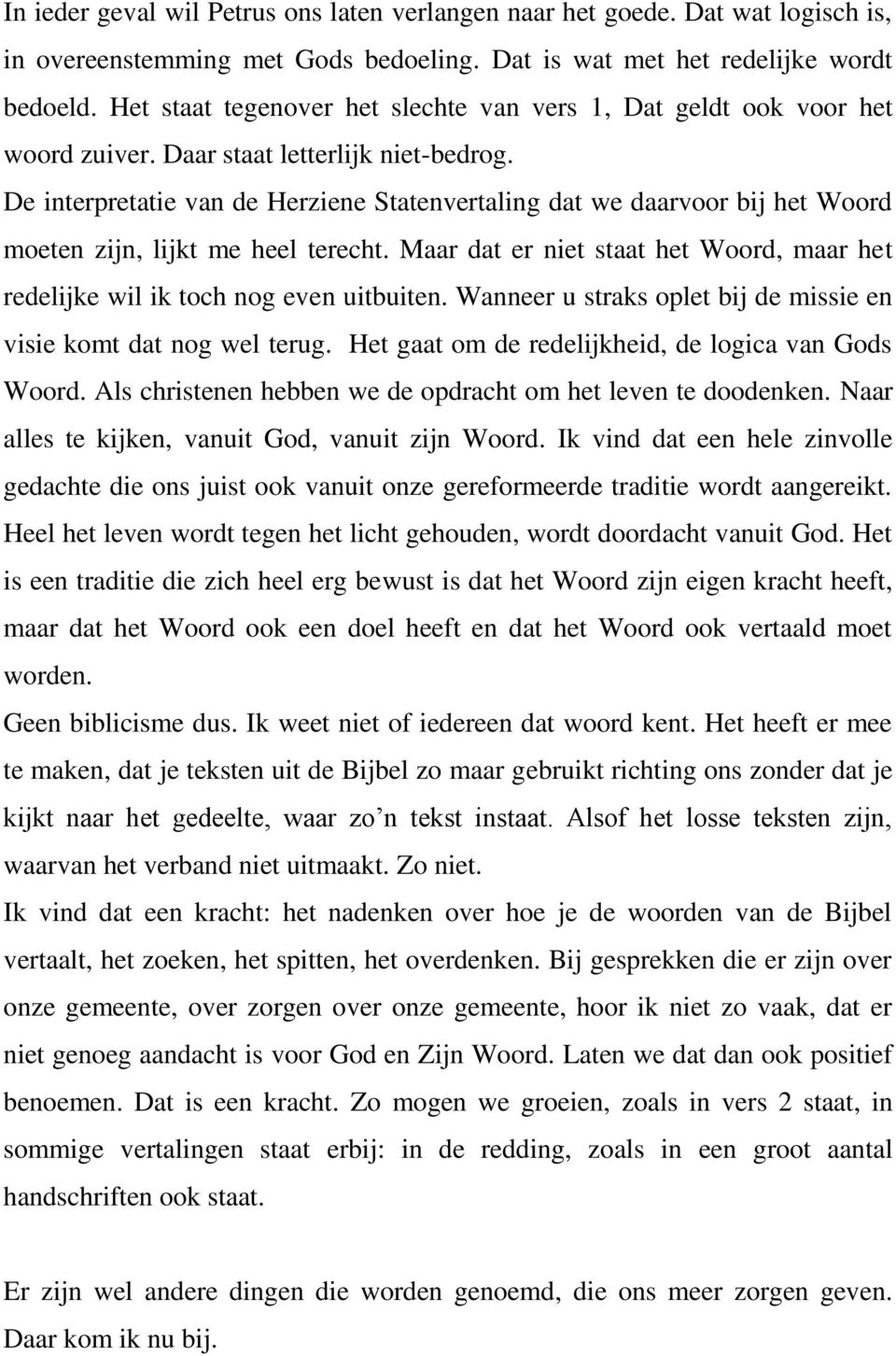 De interpretatie van de Herziene Statenvertaling dat we daarvoor bij het Woord moeten zijn, lijkt me heel terecht. Maar dat er niet staat het Woord, maar het redelijke wil ik toch nog even uitbuiten.