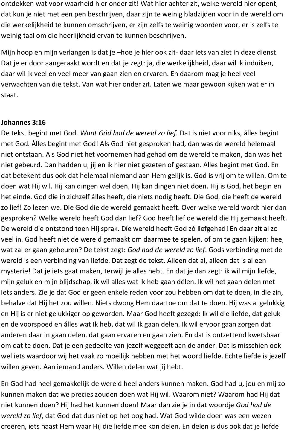 weinig woorden voor, er is zelfs te weinig taal om die heerlijkheid ervan te kunnen beschrijven. Mijn hoop en mijn verlangen is dat je hoe je hier ook zit- daar iets van ziet in deze dienst.