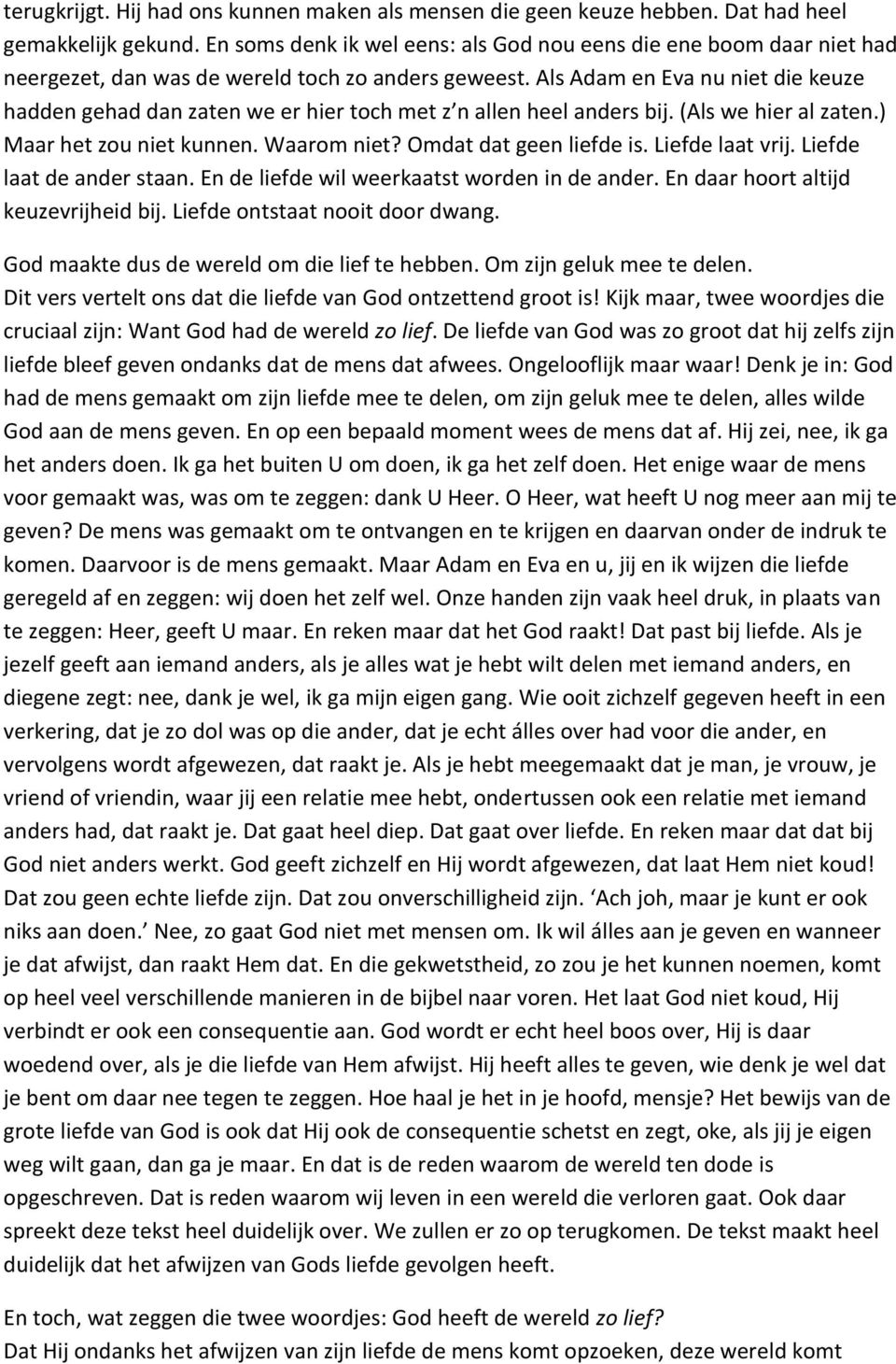 Als Adam en Eva nu niet die keuze hadden gehad dan zaten we er hier toch met z n allen heel anders bij. (Als we hier al zaten.) Maar het zou niet kunnen. Waarom niet? Omdat dat geen liefde is.