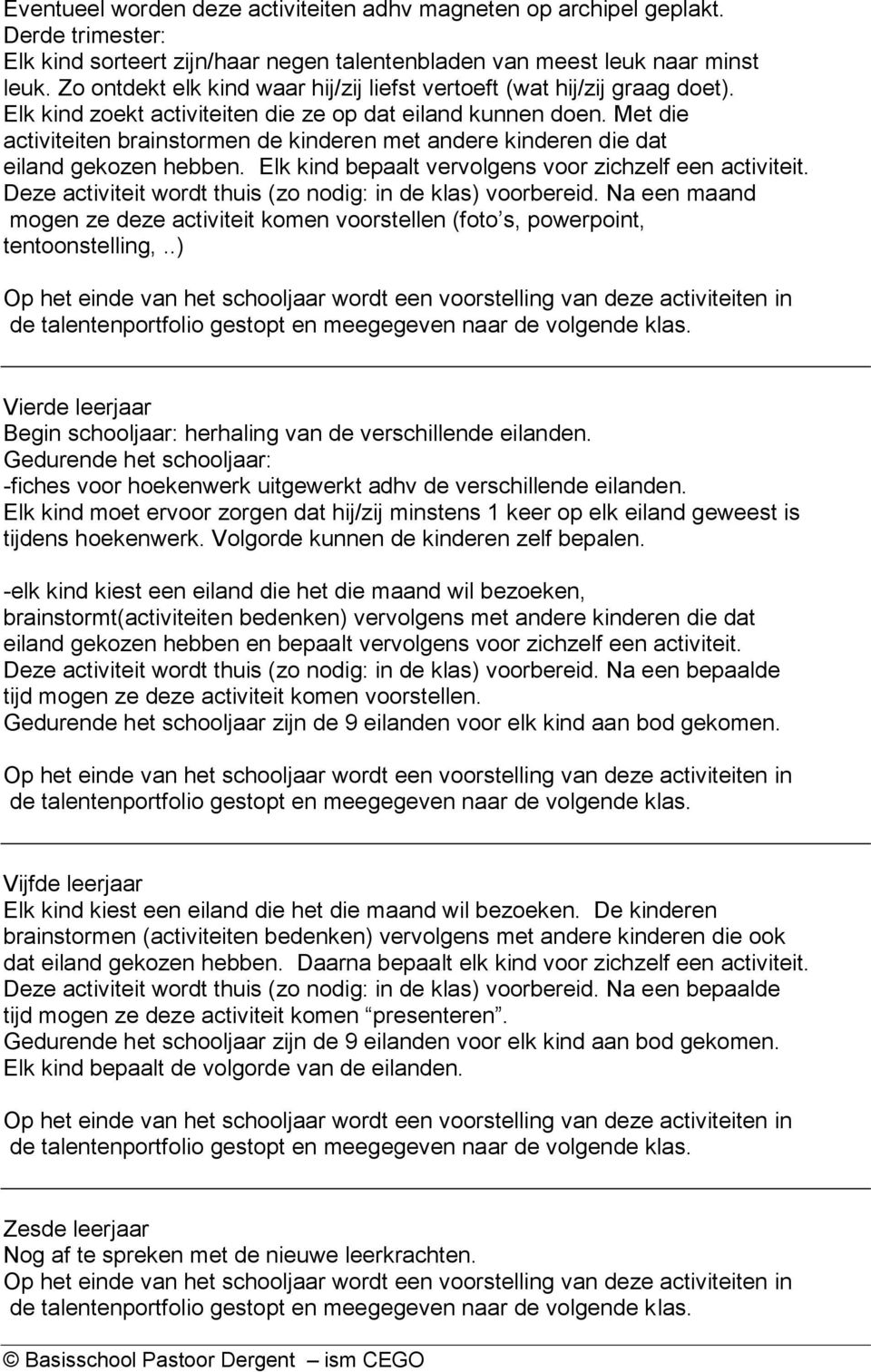 Met die activiteiten brainstormen de kinderen met andere kinderen die dat eiland gekozen hebben. Elk kind bepaalt vervolgens voor zichzelf een activiteit.