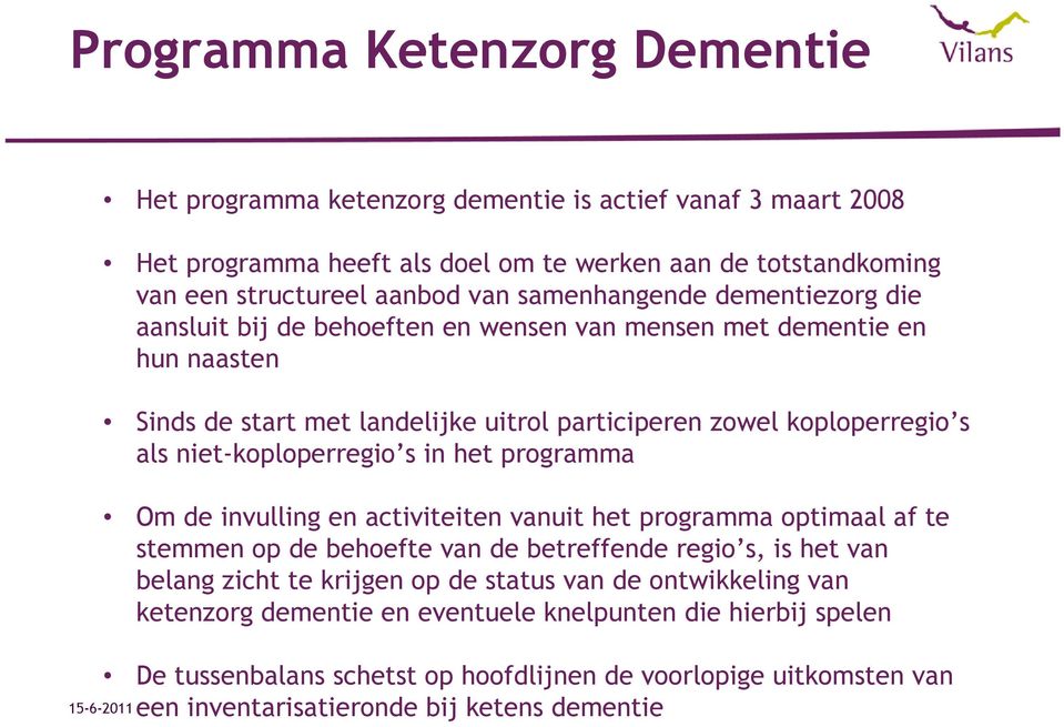 niet-koploperregio s in het programma Om de invulling en activiteiten vanuit het programma optimaal af te stemmen op de behoefte van de betreffende regio s, is het van belang zicht te krijgen op