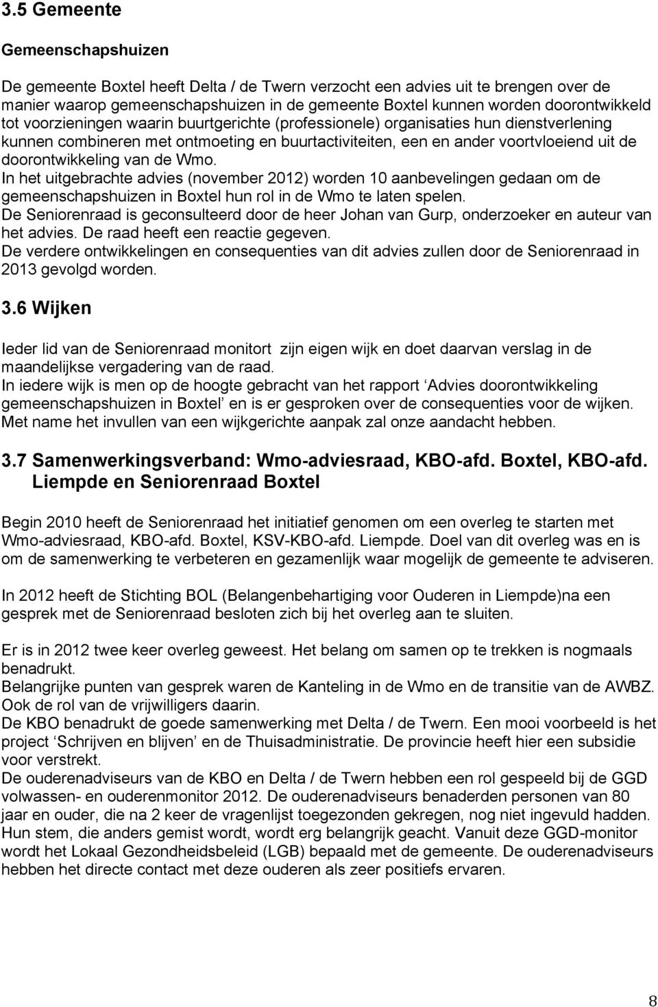 doorontwikkeling van de Wmo. In het uitgebrachte advies (november 2012) worden 10 aanbevelingen gedaan om de gemeenschapshuizen in Boxtel hun rol in de Wmo te laten spelen.