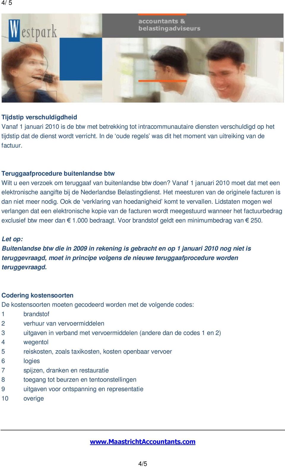 Vanaf 1 januari 2010 moet dat met een elektronische aangifte bij de Nederlandse Belastingdienst. Het meesturen van de originele facturen is dan niet meer nodig.
