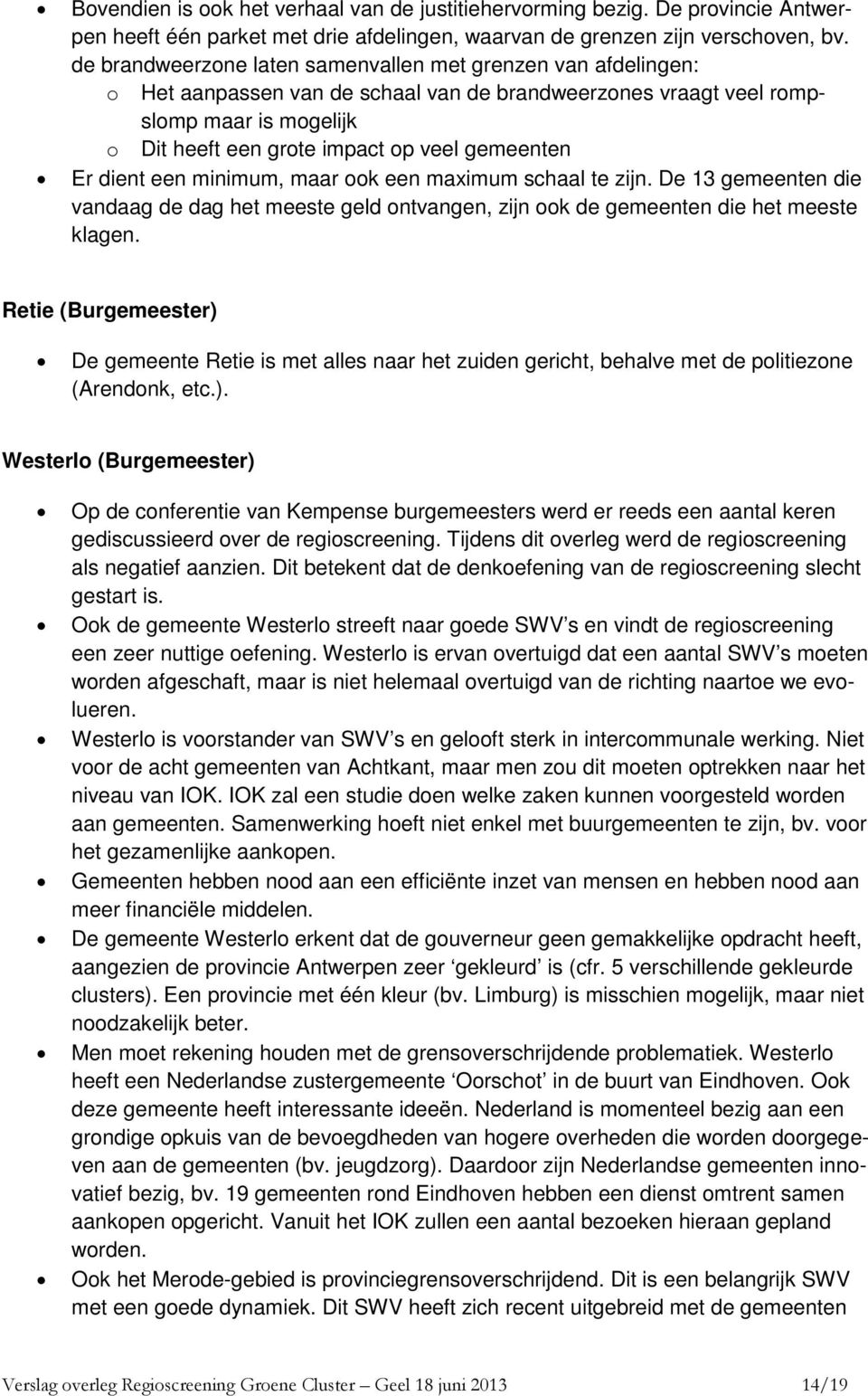 gemeenten Er dient een minimum, maar ook een maximum schaal te zijn. De 13 gemeenten die vandaag de dag het meeste geld ontvangen, zijn ook de gemeenten die het meeste klagen.