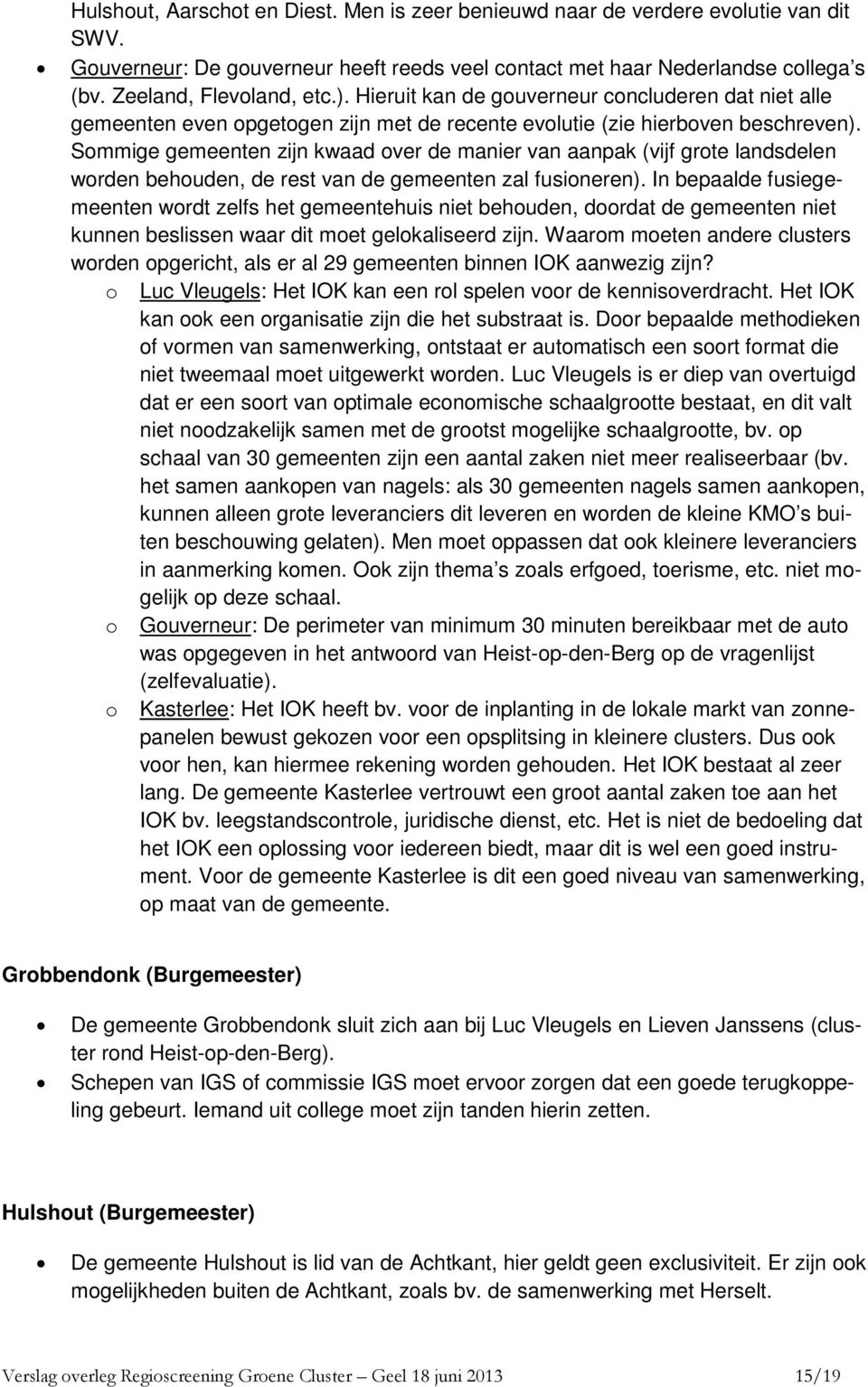 Sommige gemeenten zijn kwaad over de manier van aanpak (vijf grote landsdelen worden behouden, de rest van de gemeenten zal fusioneren).