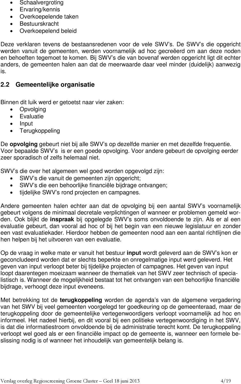 Bij SWV s die van bovenaf werden opgericht ligt dit echter anders, de gemeenten halen aan dat de meerwaarde daar veel minder (duidelijk) aanwezig is. 2.