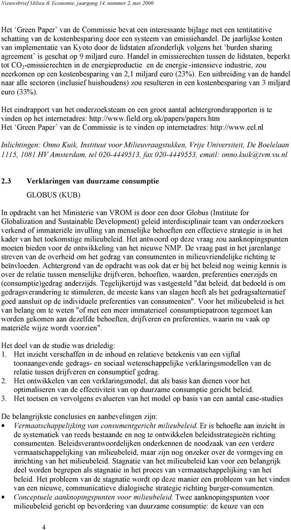 Handel in emissierechten tussen de lidstaten, beperkt tot CO 2 -emissierechten in de energieproductie en de energie-intensieve industrie, zou neerkomen op een kostenbesparing van 2,1 miljard euro