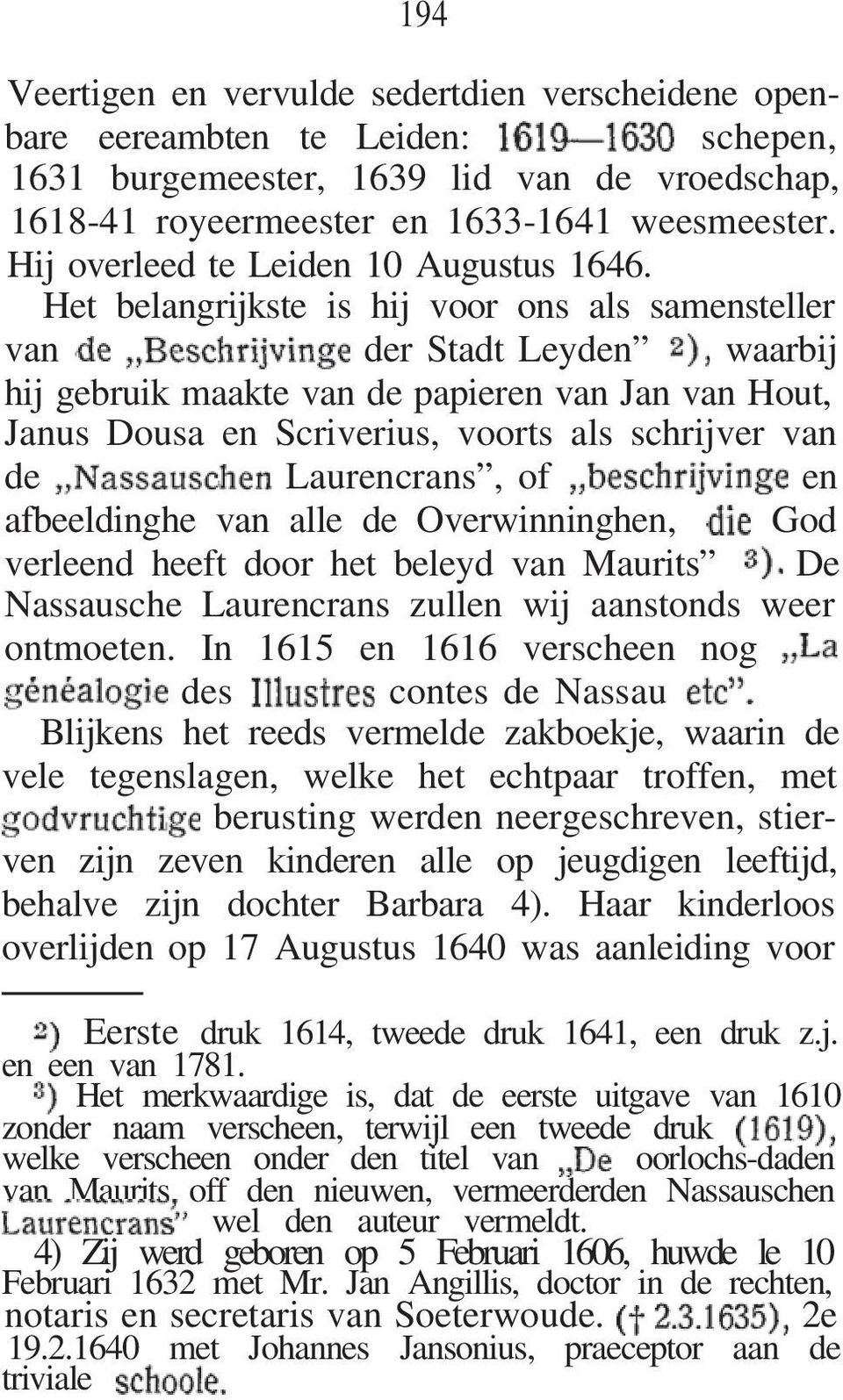 Het belangrijkste is hij voor ons als samensteller van der Stadt Leyden waarbij hij gebruik maakte van de papieren van Jan van Hout, Janus Dousa en Scriverius, voorts als schrijver van de