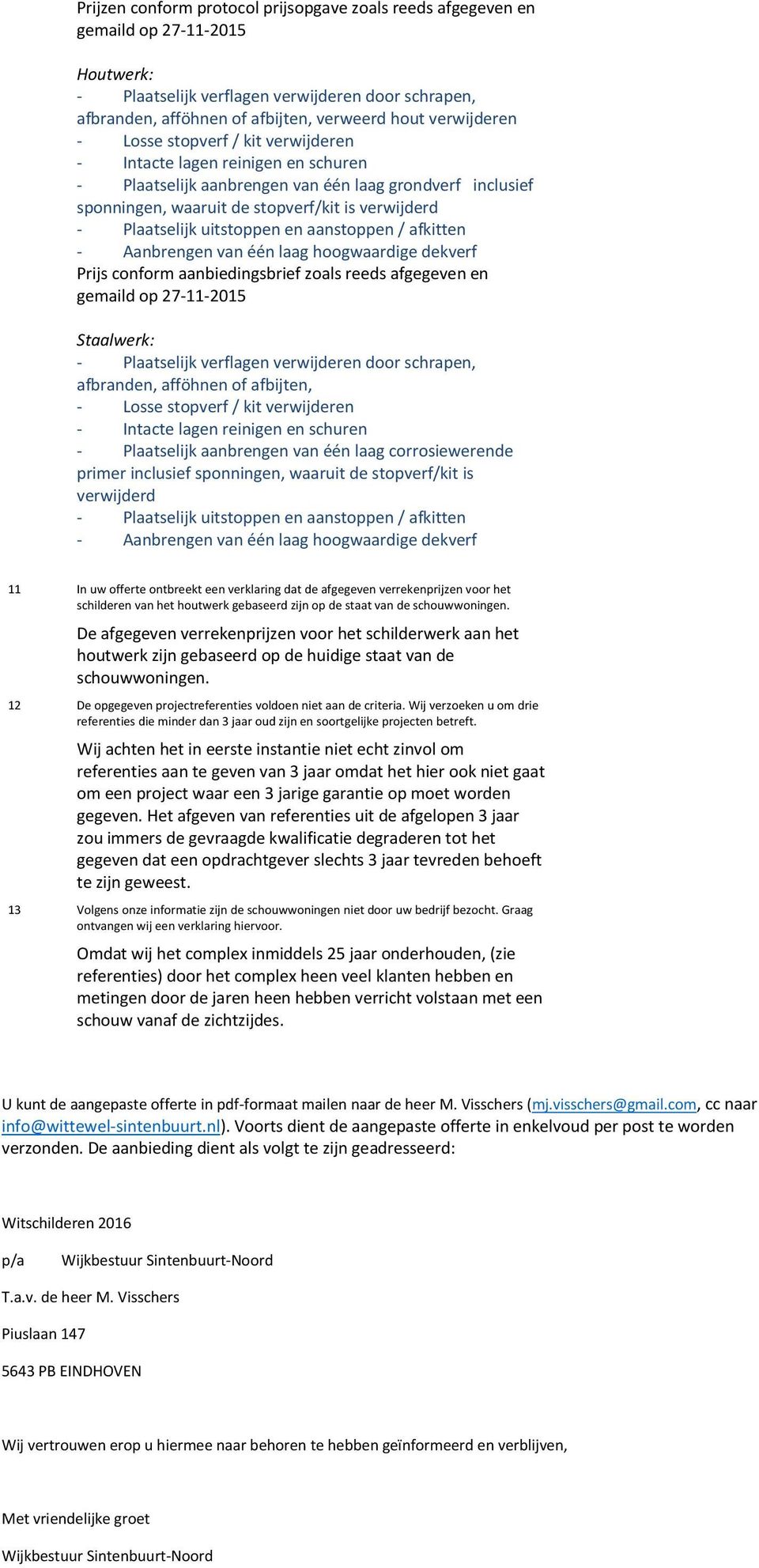 Aanbrengen van één laag hoogwaardige dekverf Prijs conform aanbiedingsbrief zoals reeds afgegeven en gemaild op 27 11 2015 Staalwerk: Plaatselijk verflagen verwijderen door schrapen, afbranden,