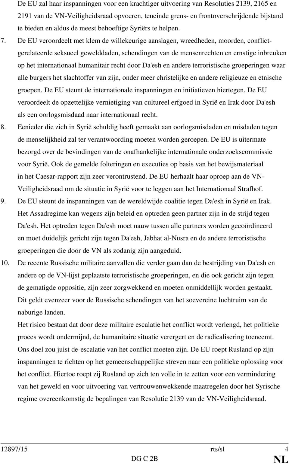 De EU veroordeelt met klem de willekeurige aanslagen, wreedheden, moorden, conflictgerelateerde seksueel gewelddaden, schendingen van de mensenrechten en ernstige inbreuken op het internationaal