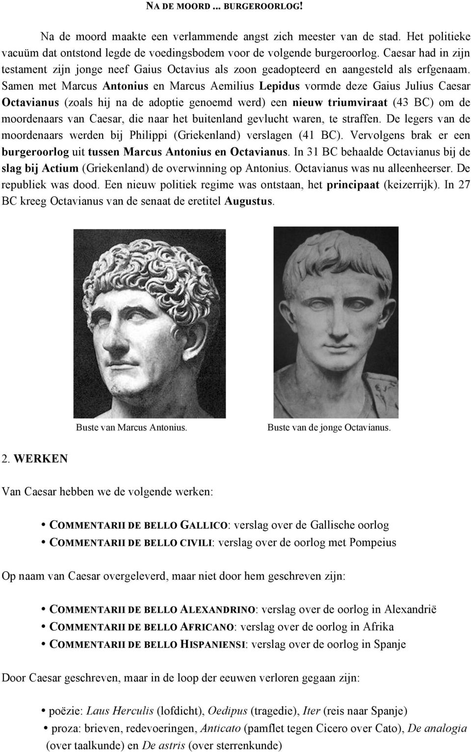 Samen met Marcus Antonius en Marcus Aemilius Lepidus vormde deze Gaius Julius Caesar Octavianus (zoals hij na de adoptie genoemd werd) een nieuw triumviraat (43 BC) om de moordenaars van Caesar, die