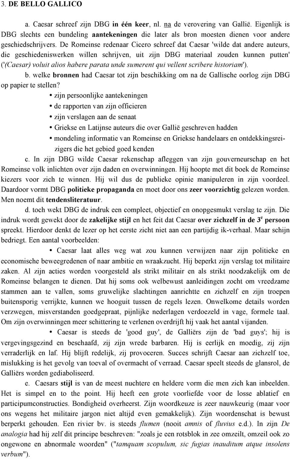 De Romeinse redenaar Cicero schreef dat Caesar 'wilde dat andere auteurs, die geschiedeniswerken willen schrijven, uit zijn DBG materiaal zouden kunnen putten' ('(Caesar) voluit alios habere parata