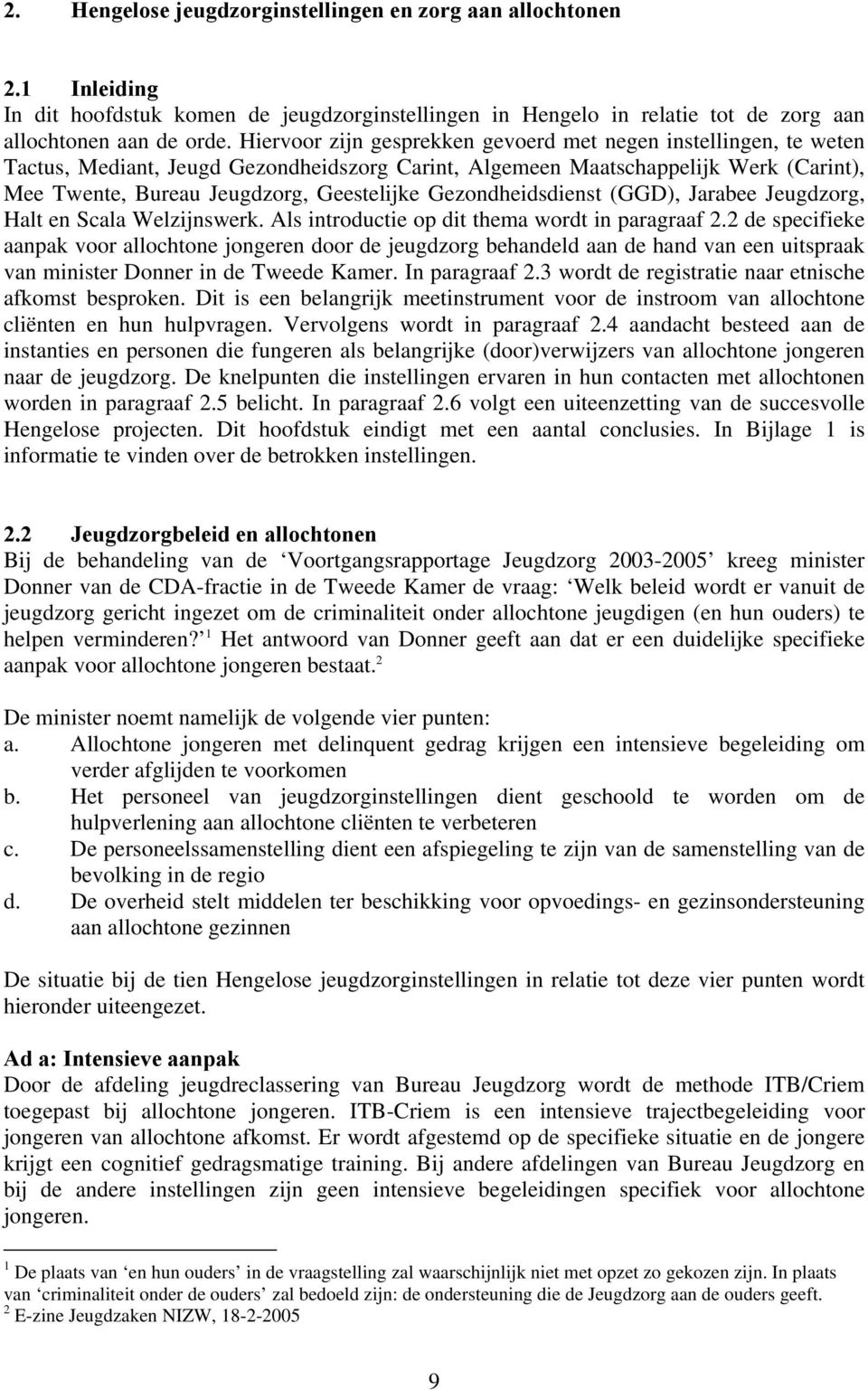 Gezondheidsdienst (GGD), Jarabee Jeugdzorg, Halt en Scala Welzijnswerk. Als introductie op dit thema wordt in paragraaf 2.