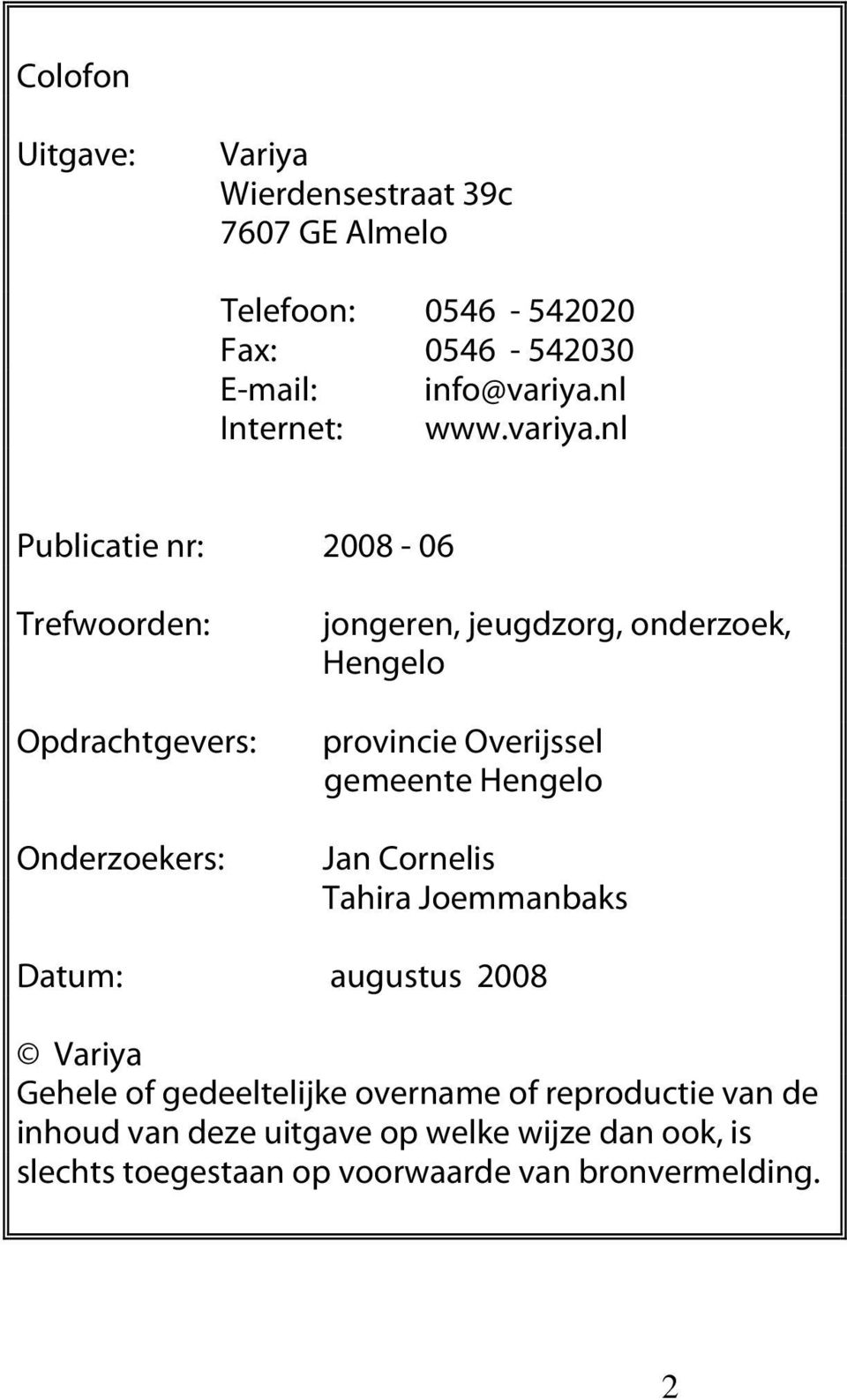 nl Publicatie nr: 2008-06 Trefwoorden: Opdrachtgevers: Onderzoekers: jongeren, jeugdzorg, onderzoek, Hengelo provincie