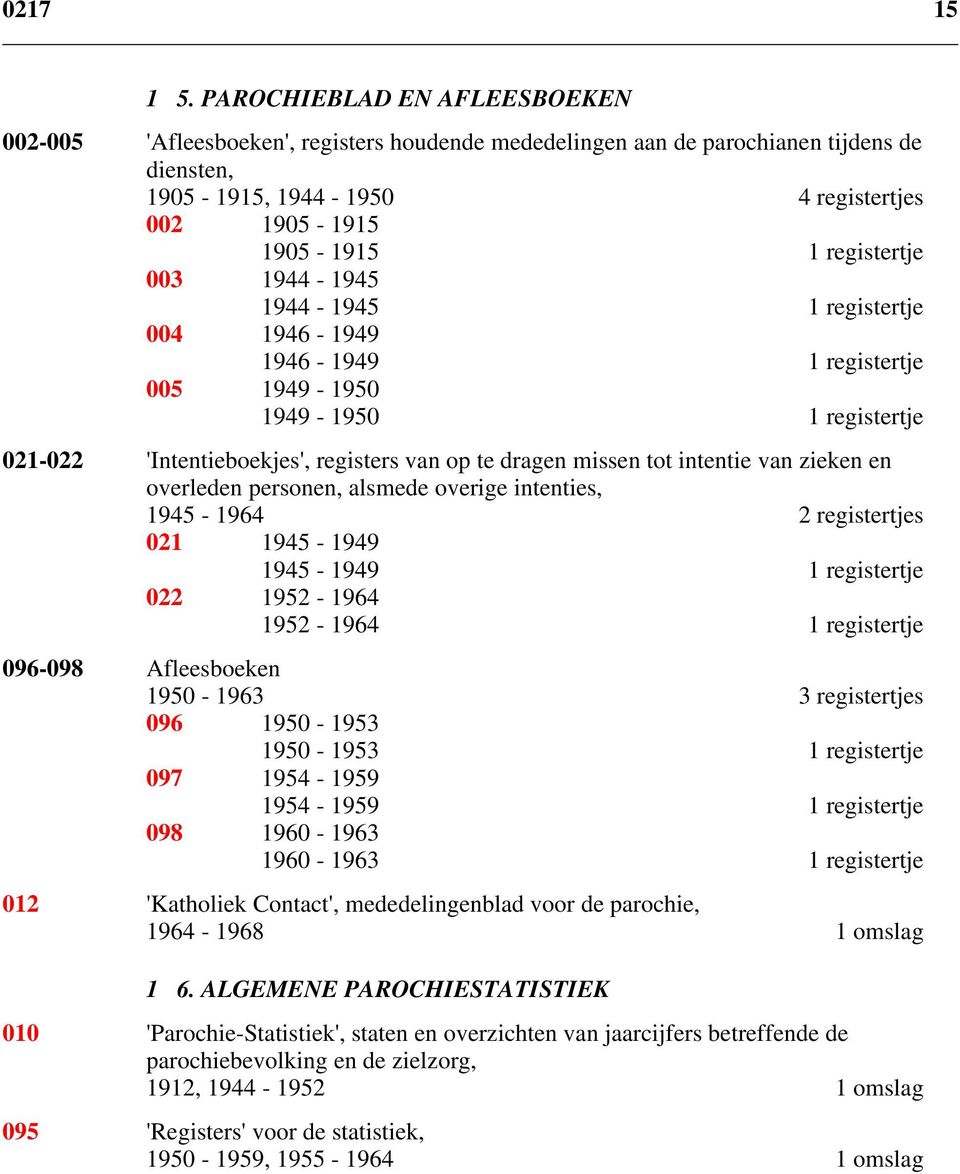 003 1944-1945 1944-1945 1 registertje 004 1946-1949 1946-1949 1 registertje 005 1949-1950 1949-1950 1 registertje 021-022 'Intentieboekjes', registers van op te dragen missen tot intentie van zieken