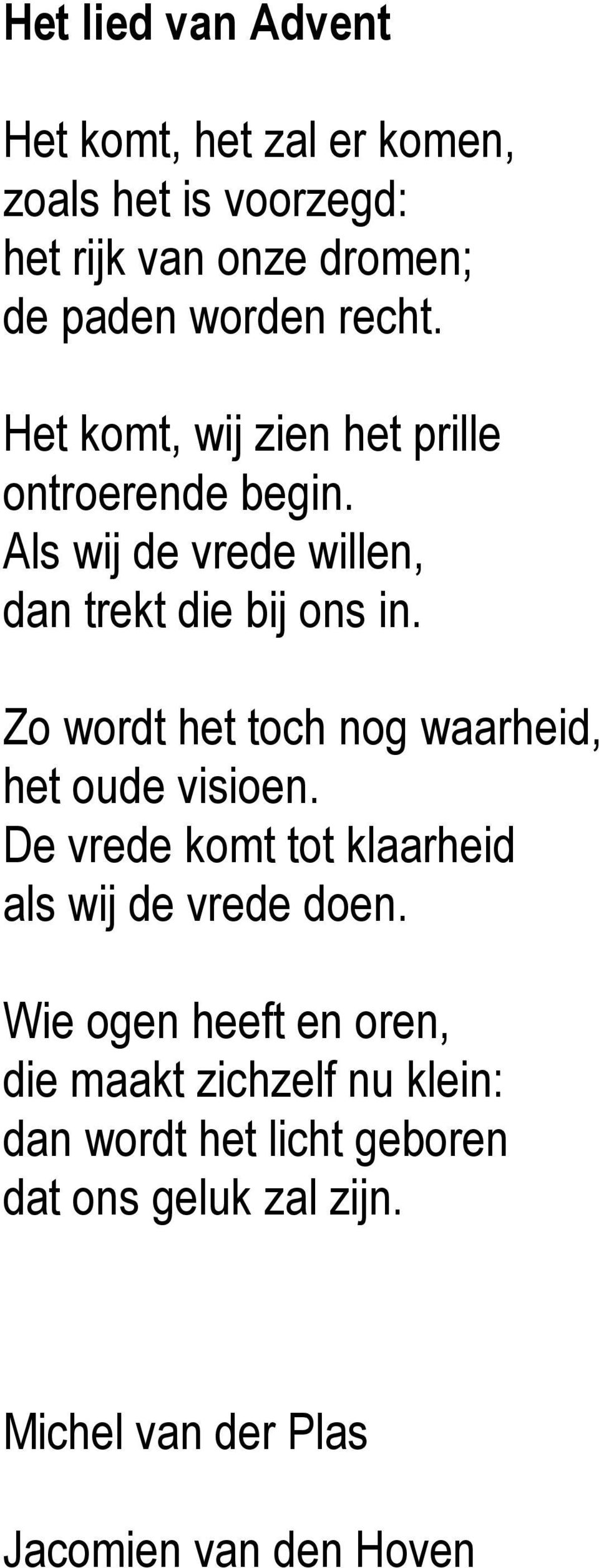 Zo wordt het toch nog waarheid, het oude visioen. De vrede komt tot klaarheid als wij de vrede doen.