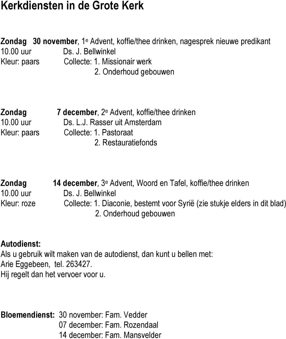 Restauratiefonds Zondag 14 december, 3 e Advent, Woord en Tafel, koffie/thee drinken 10.00 uur Ds. J. Bellwinkel Kleur: roze Collecte: 1.