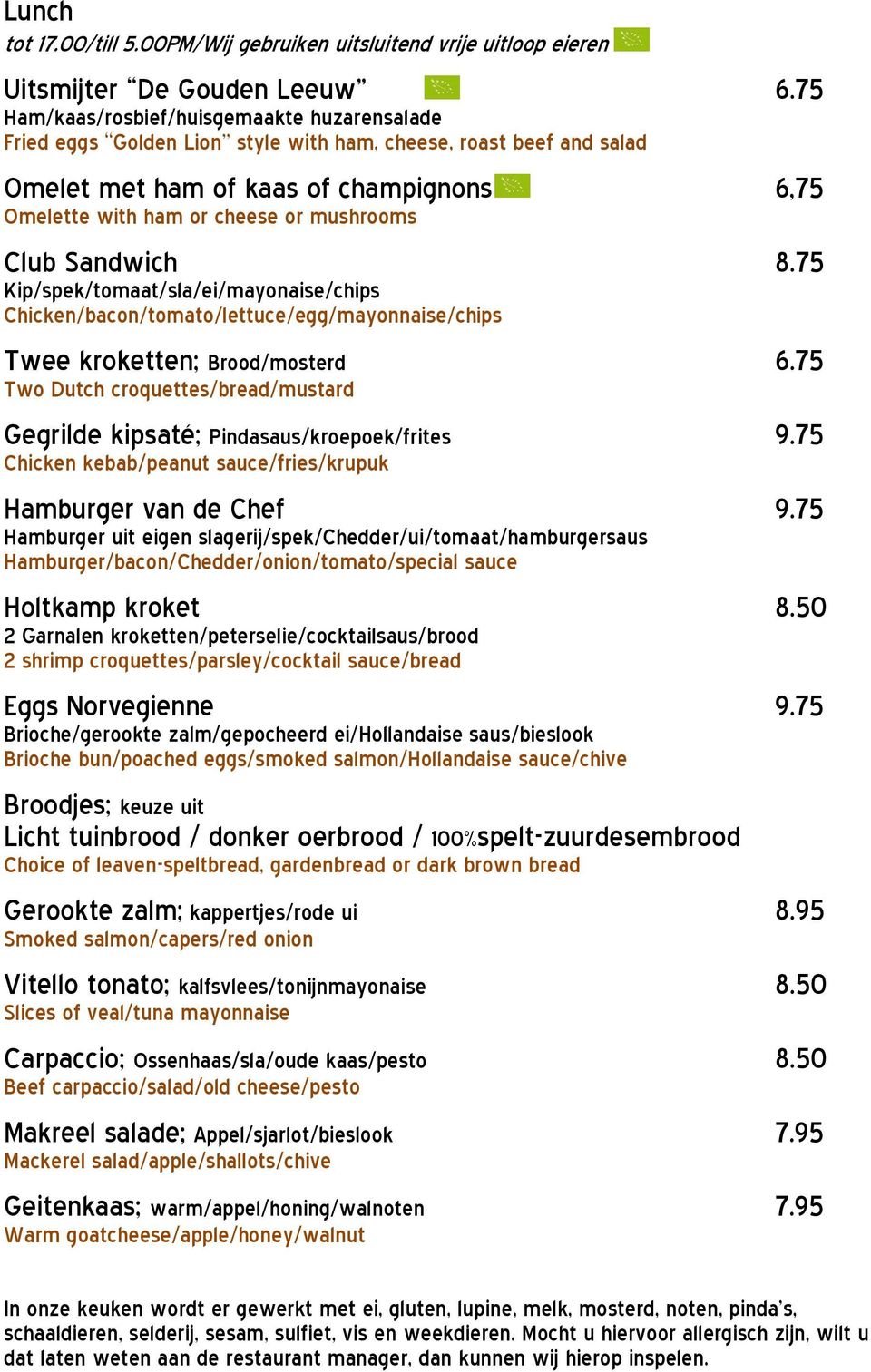 Club Sandwich 8.75 Kip/spek/tomaat/sla/ei/mayonaise/chips Chicken/bacon/tomato/lettuce/egg/mayonnaise/chips Twee kroketten; Brood/mosterd 6.