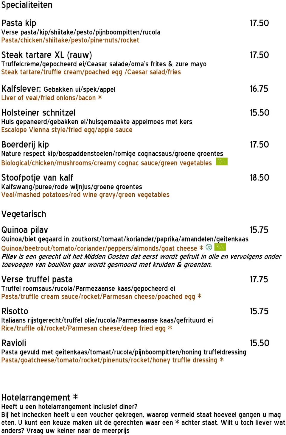 75 Liver of veal/fried onions/bacon * Holsteiner schnitzel 15.50 Huis gepaneerd/gebakken ei/huisgemaakte appelmoes met kers Escalope Vienna style/fried egg/apple sauce Boerderij kip 17.