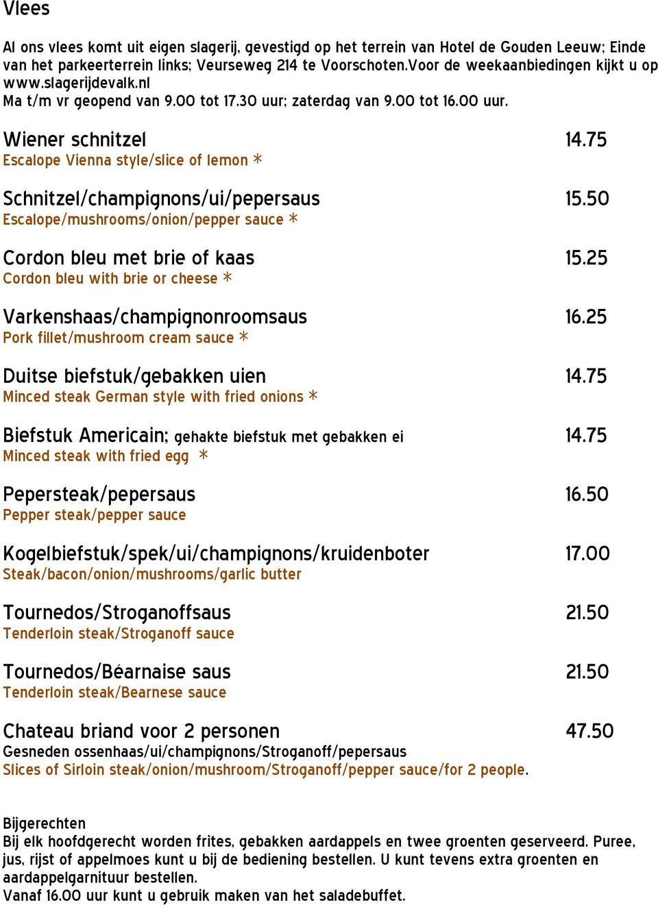 75 Escalope Vienna style/slice of lemon * Schnitzel/champignons/ui/pepersaus 15.50 Escalope/mushrooms/onion/pepper sauce * Cordon bleu met brie of kaas 15.