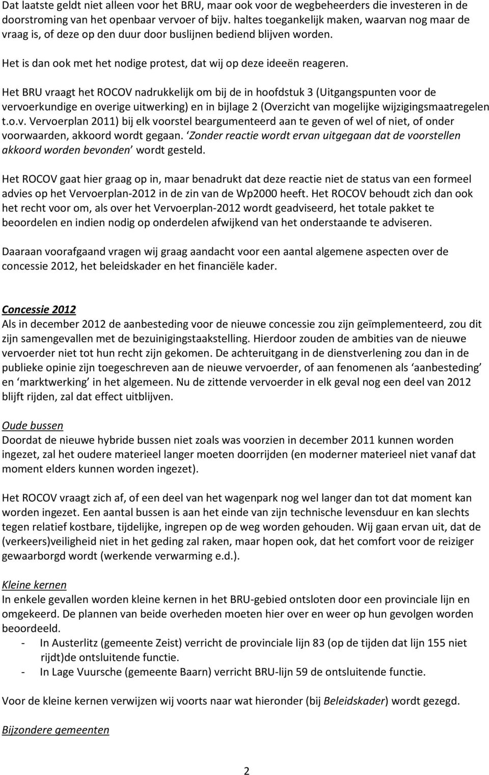 Het BRU vraagt het ROCOV nadrukkelijk om bij de in hoofdstuk 3 (Uitgangspunten voor de vervoerkundige en overige uitwerking) en in bijlage 2 (Overzicht van mogelijke wijzigingsmaatregelen t.o.v. Vervoerplan 2011) bij elk voorstel beargumenteerd aan te geven of wel of niet, of onder voorwaarden, akkoord wordt gegaan.