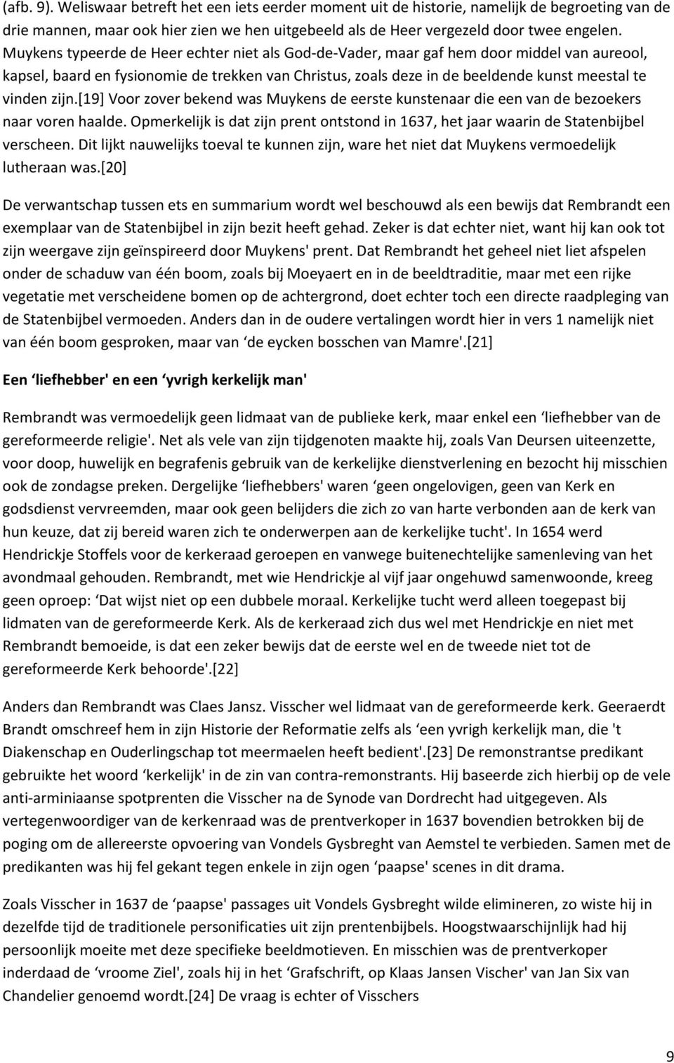 zijn.[19] Voor zover bekend was Muykens de eerste kunstenaar die een van de bezoekers naar voren haalde. Opmerkelijk is dat zijn prent ontstond in 1637, het jaar waarin de Statenbijbel verscheen.